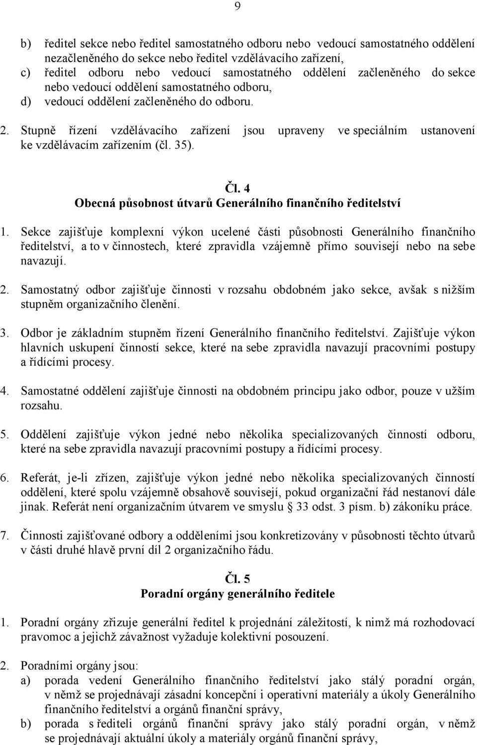 Stupně řízení vzdělávacího zařízení jsou upraveny ve speciálním ustanovení ke vzdělávacím zařízením (čl. 35). Čl. 4 Obecná působnost útvarů Generálního finančního ředitelství 1.