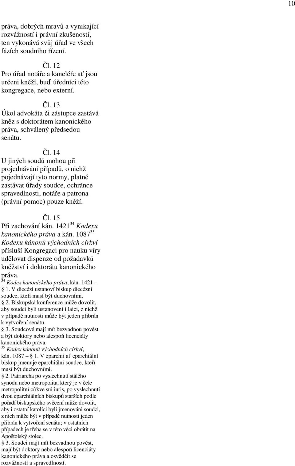 13 Úkol advokáta či zástupce zastává kněz s doktorátem kanonického práva, schválený předsedou senátu. Čl.