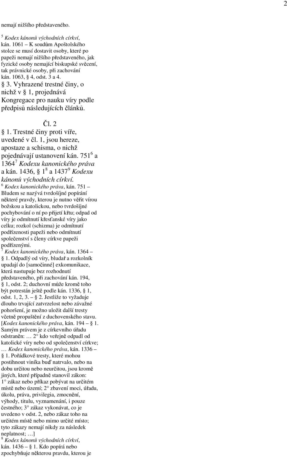 1063, 4, odst. 3 a 4. 3. Vyhrazené trestné činy, o nichž v 1, projednává Kongregace pro nauku víry podle předpisů následujících článků. Čl. 2 1. Trestné činy proti víře, uvedené v čl.