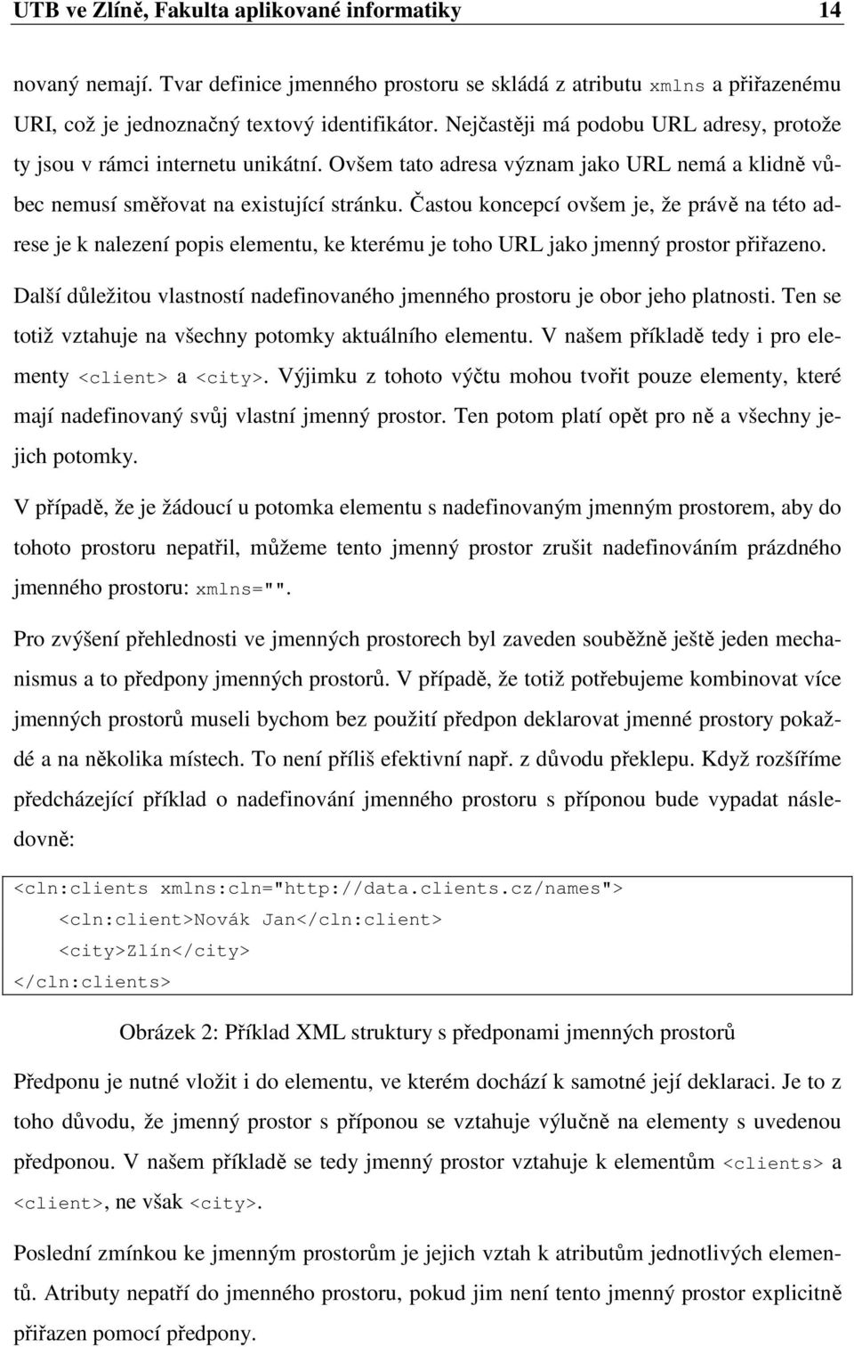 Častou koncepcí ovšem je, že právě na této adrese je k nalezení popis elementu, ke kterému je toho URL jako jmenný prostor přiřazeno.