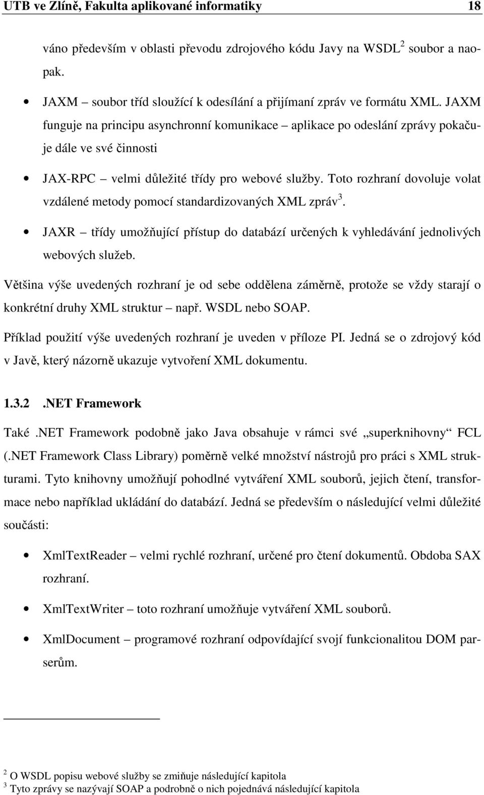 Toto rozhraní dovoluje volat vzdálené metody pomocí standardizovaných XML zpráv 3. JAXR třídy umožňující přístup do databází určených k vyhledávání jednolivých webových služeb.