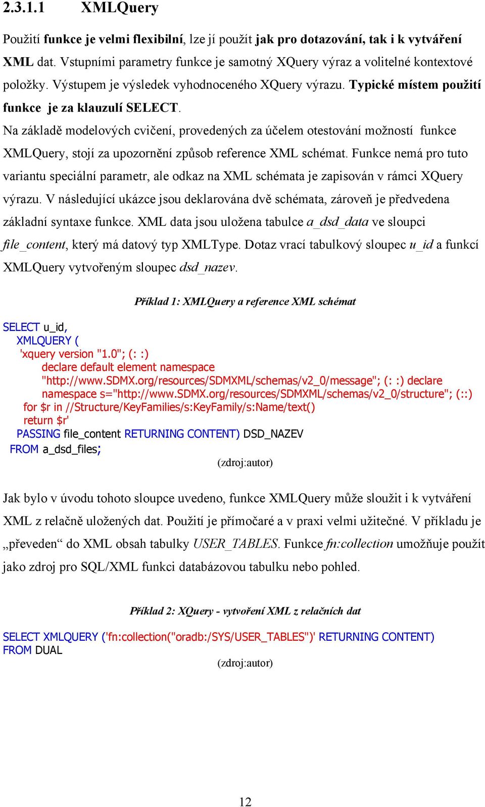 Na základě modelových cvičení, provedených za účelem otestování možností funkce XMLQuery, stojí za upozornění způsob reference XML schémat.