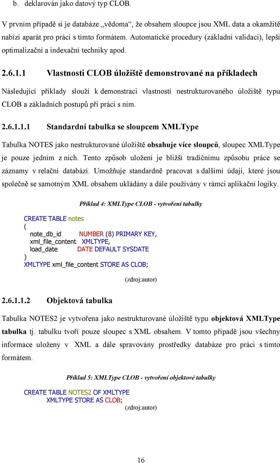 1 Vlastnosti CLOB úložiště demonstrované na příkladech Následující příklady slouží k demonstraci vlastností nestrukturovaného úložiště typu CLOB a základních postupů při práci s ním. 2.6.1.1.1 Standardní tabulka se sloupcem XMLType Tabulka NOTES jako nestrukturované úložiště obsahuje více sloupců, sloupec XMLType je pouze jedním z nich.