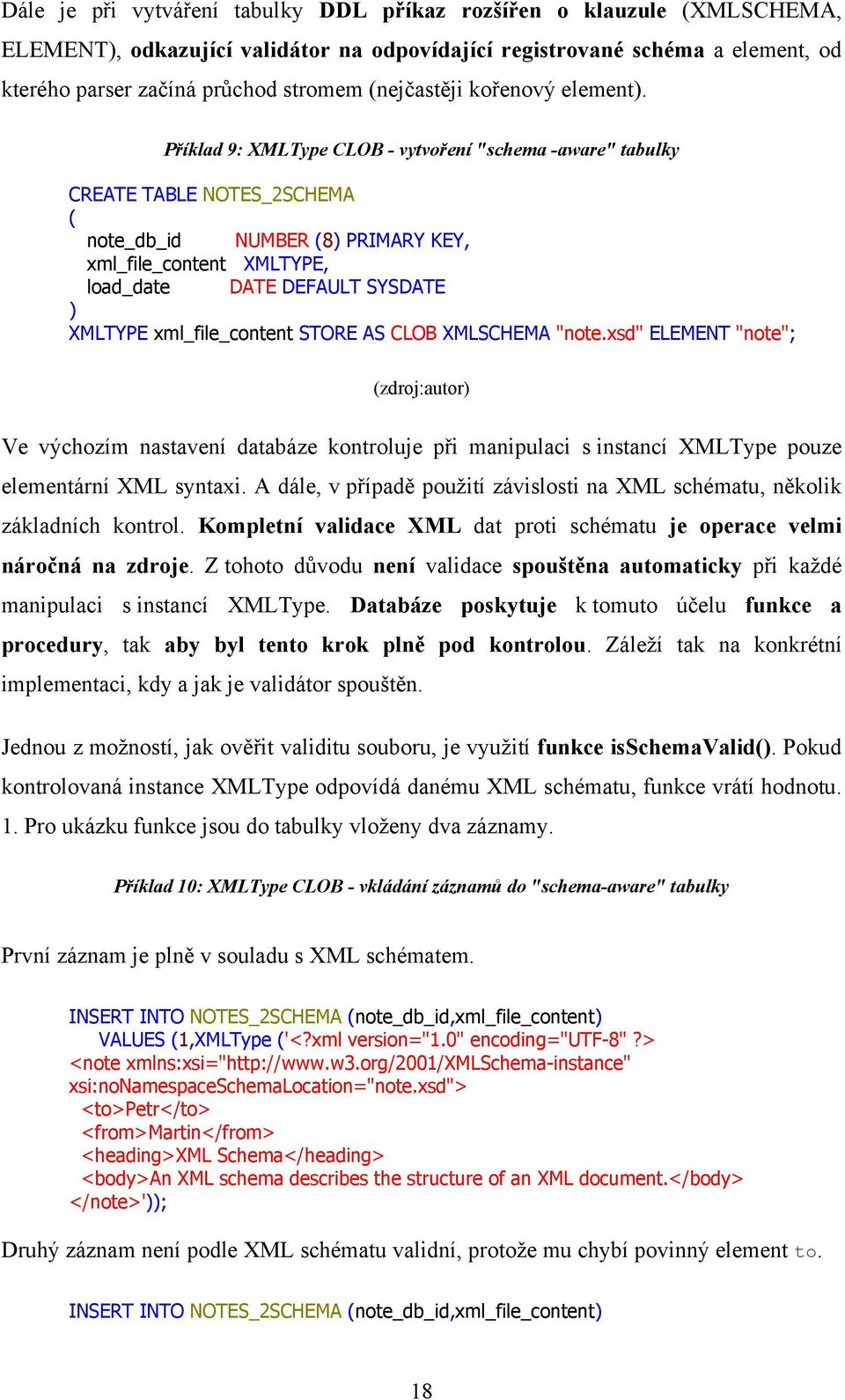 Příklad 9: XMLType CLOB - vytvoření "schema -aware" tabulky CREATE TABLE NOTES_2SCHEMA ( note_db_id NUMBER (8) PRIMARY KEY, xml_file_content XMLTYPE, load_date DATE DEFAULT SYSDATE ) XMLTYPE