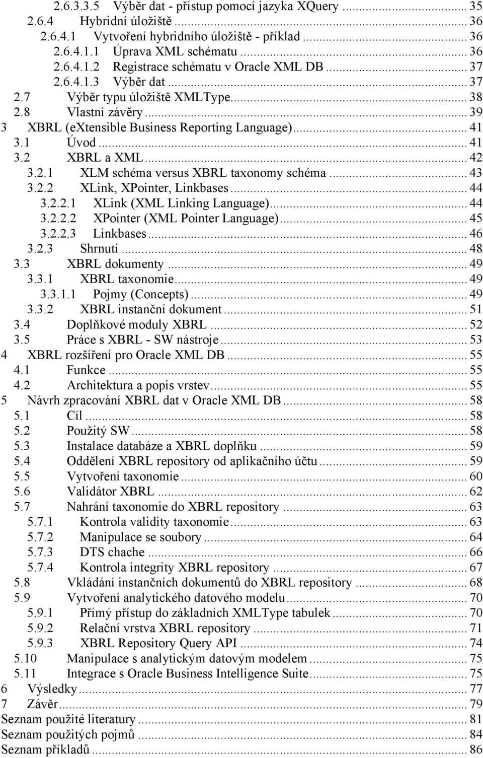 .. 43 3.2.2 XLink, XPointer, Linkbases... 44 3.2.2.1 XLink (XML Linking Language)... 44 3.2.2.2 XPointer (XML Pointer Language)... 45 3.2.2.3 Linkbases... 46 3.2.3 Shrnutí... 48 3.3 XBRL dokumenty.