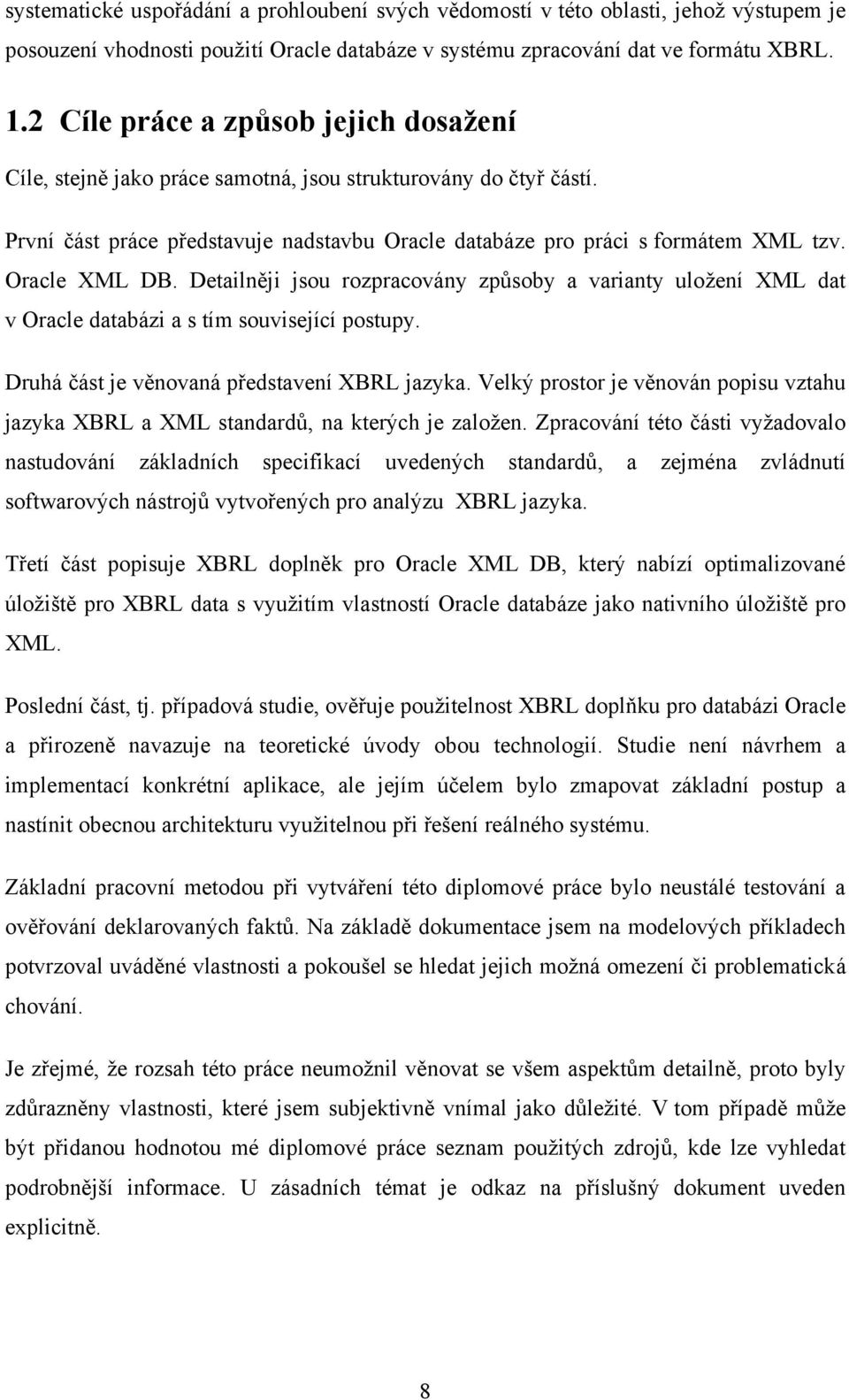 Oracle XML DB. Detailněji jsou rozpracovány způsoby a varianty uložení XML dat v Oracle databázi a s tím související postupy. Druhá část je věnovaná představení XBRL jazyka.