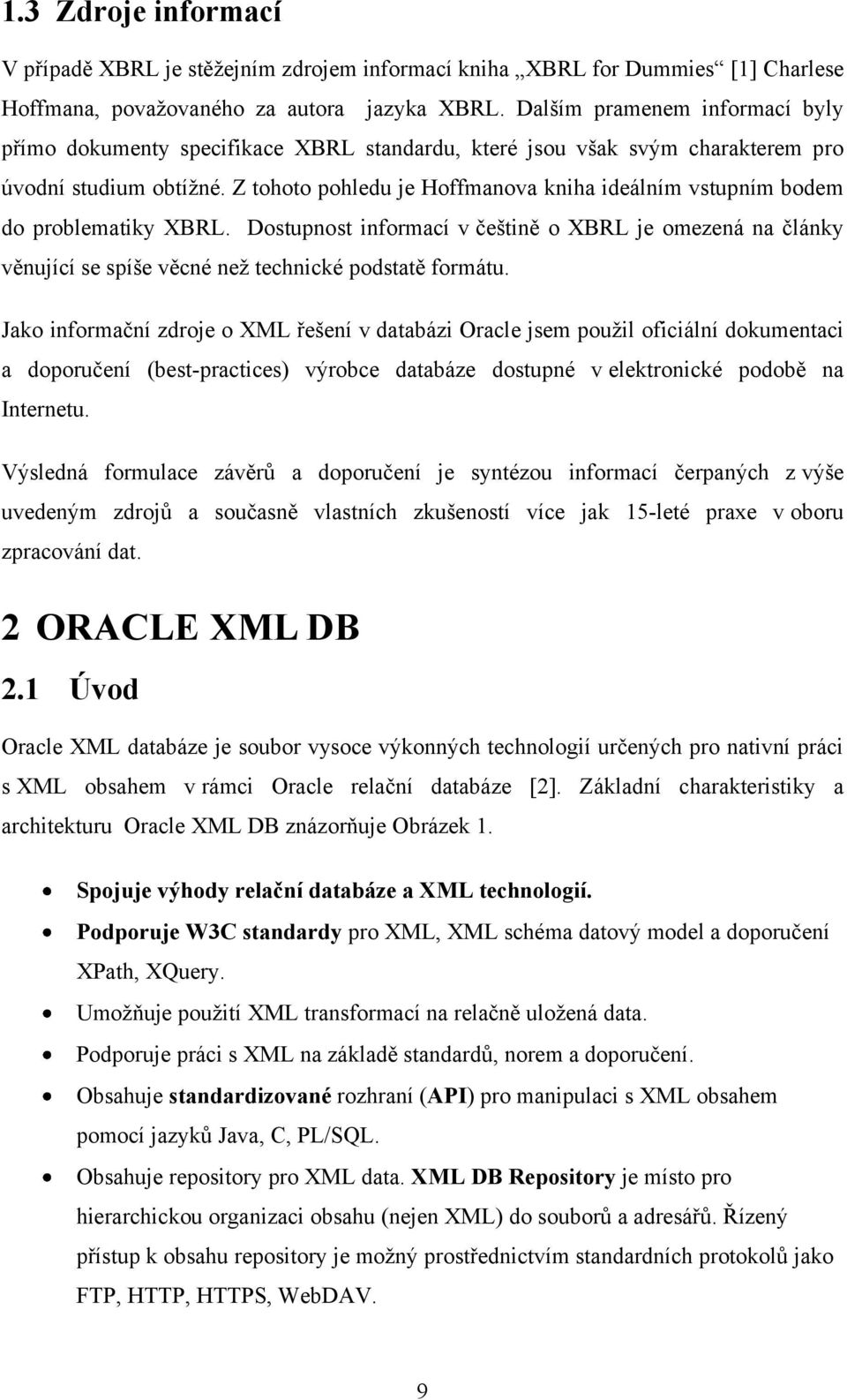 Z tohoto pohledu je Hoffmanova kniha ideálním vstupním bodem do problematiky XBRL. Dostupnost informací v češtině o XBRL je omezená na články věnující se spíše věcné než technické podstatě formátu.