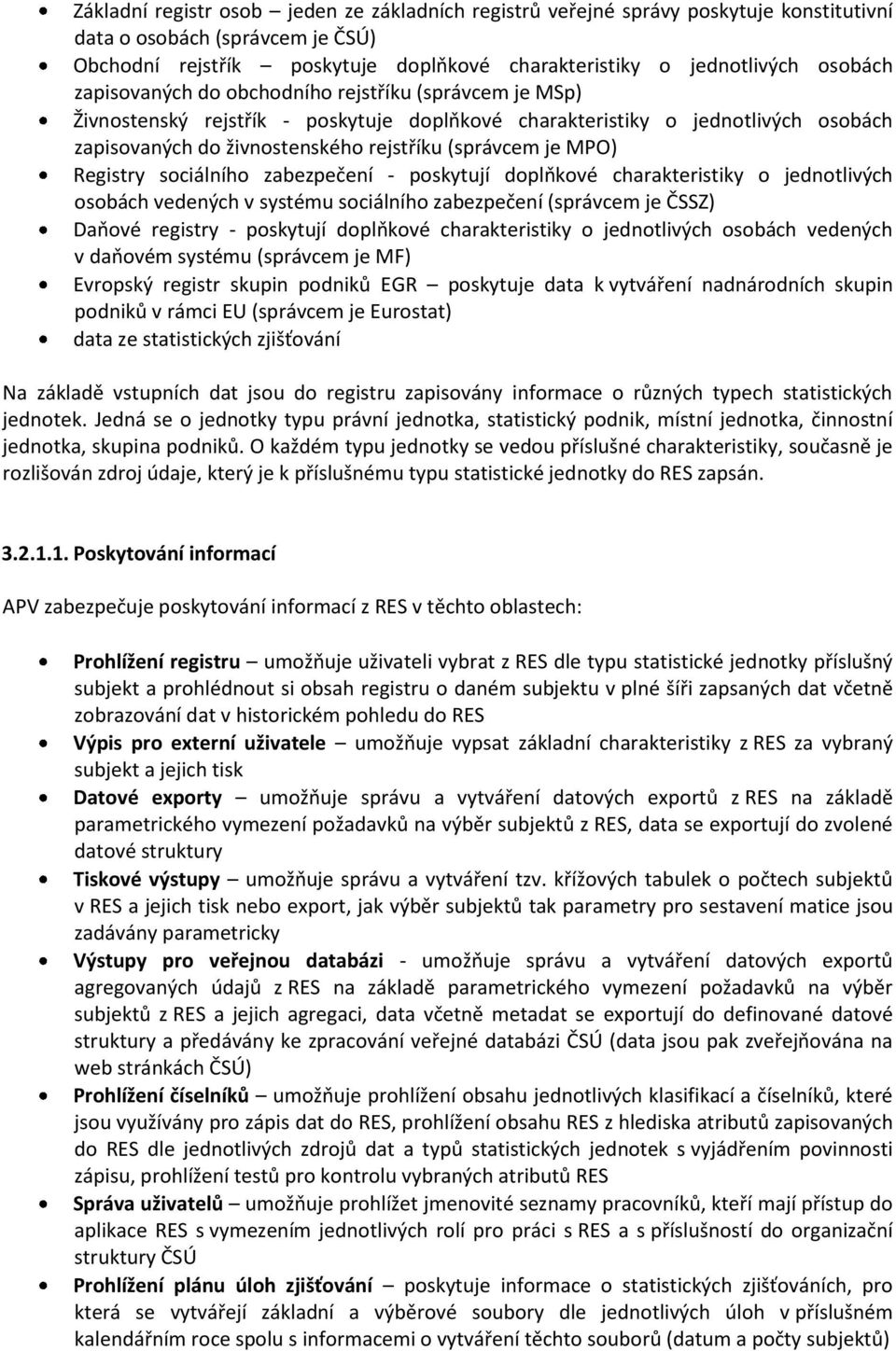 Registry sociálního zabezpečení - poskytují doplňkové charakteristiky o jednotlivých osobách vedených v systému sociálního zabezpečení (správcem je ČSSZ) Daňové registry - poskytují doplňkové