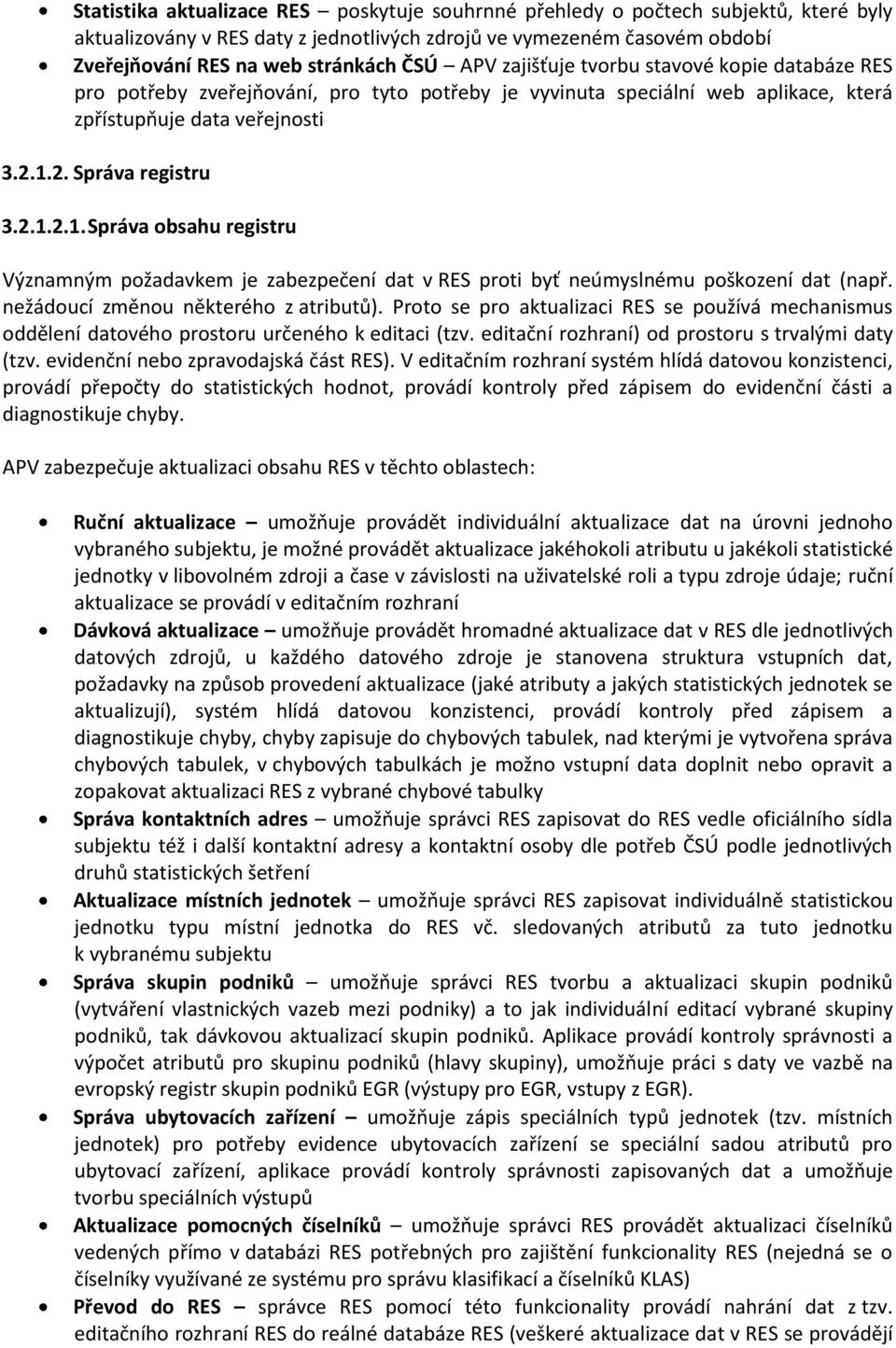 2. Správa registru 3.2.1.2.1. Správa obsahu registru Významným požadavkem je zabezpečení dat v RES proti byť neúmyslnému poškození dat (např. nežádoucí změnou některého z atributů).