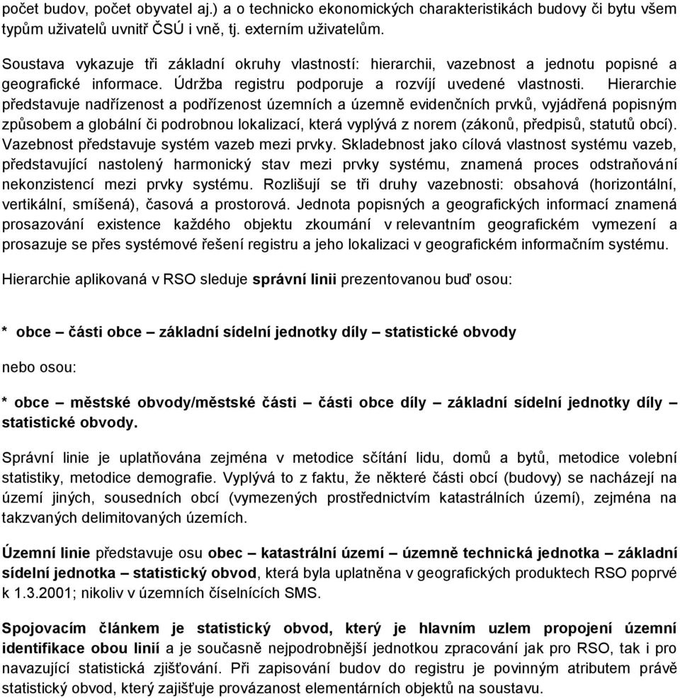 Hierarchie představuje nadřízenost a podřízenost územních a územně evidenčních prvků, vyjádřená popisným způsobem a globální či podrobnou lokalizací, která vyplývá z norem (zákonů, předpisů, statutů