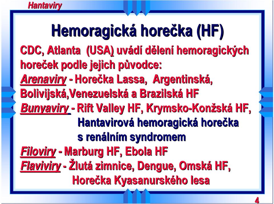 - Rift Valley HF, Krymsko-Konžská Konžská HF, Hantavirová hemoragická horečka s renálním syndromem