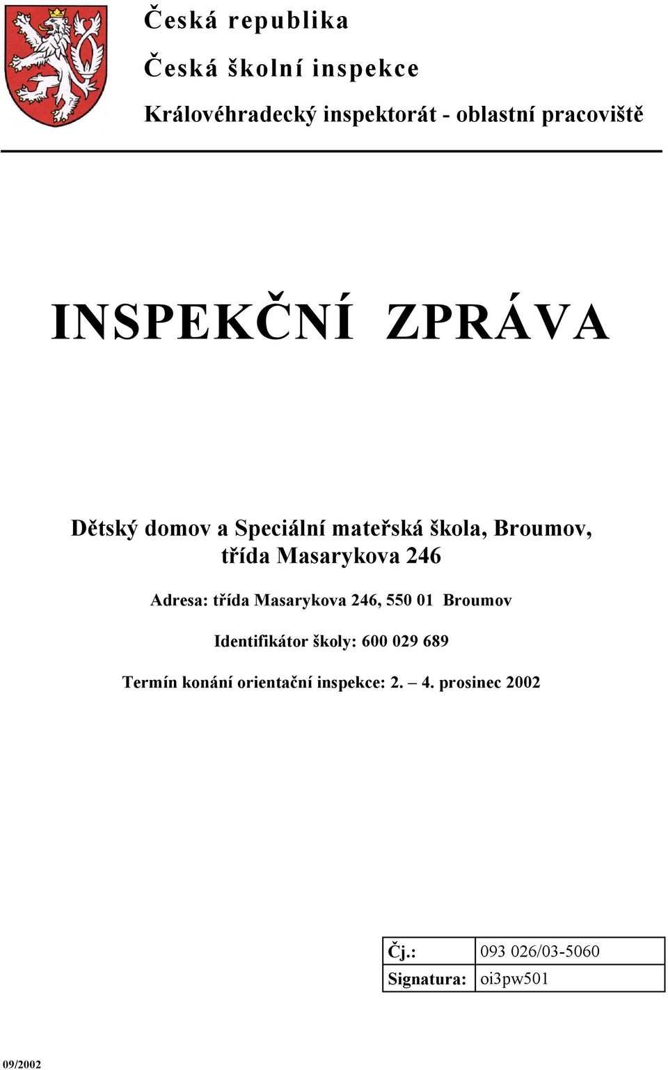 Adresa: třída Masarykova 246, 550 01 Broumov Identifikátor školy: 600 029 689 Termín