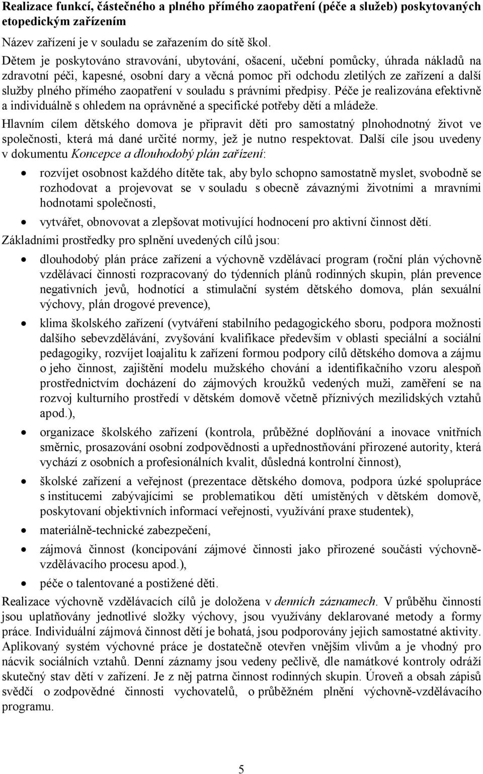 přímého zaopatření v souladu s právními předpisy. Péče je realizována efektivně a individuálně s ohledem na oprávněné a specifické potřeby dětí a mládeže.