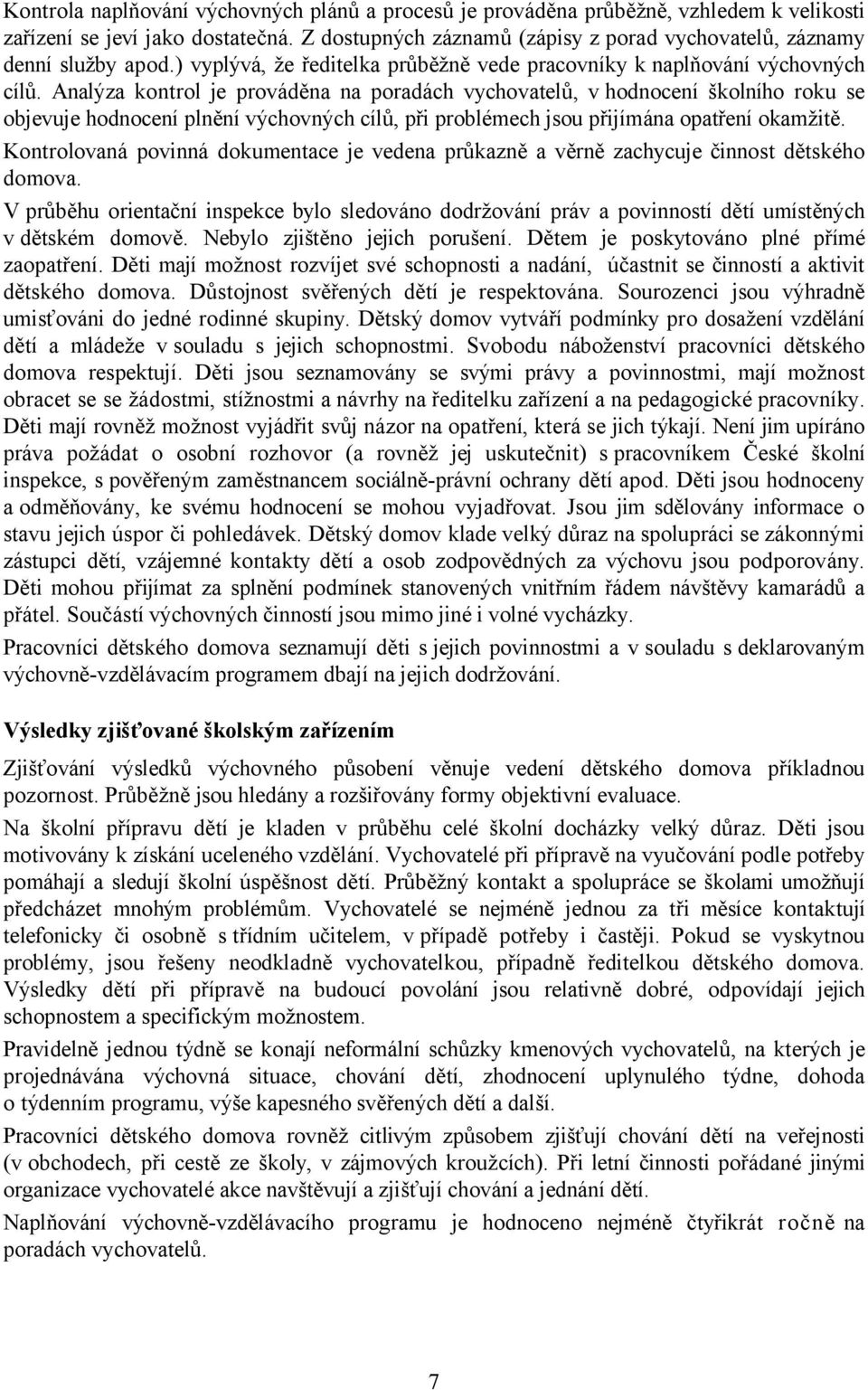 Analýza kontrol je prováděna na poradách vychovatelů, v hodnocení školního roku se objevuje hodnocení plnění výchovných cílů, při problémech jsou přijímána opatření okamžitě.