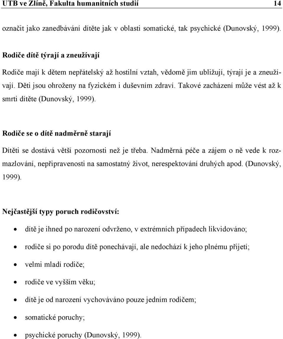 Takové zacházení může vést až k smrti dítěte (Dunovský, 1999). Rodiče se o dítě nadměrně starají Dítěti se dostává větší pozornosti než je třeba.