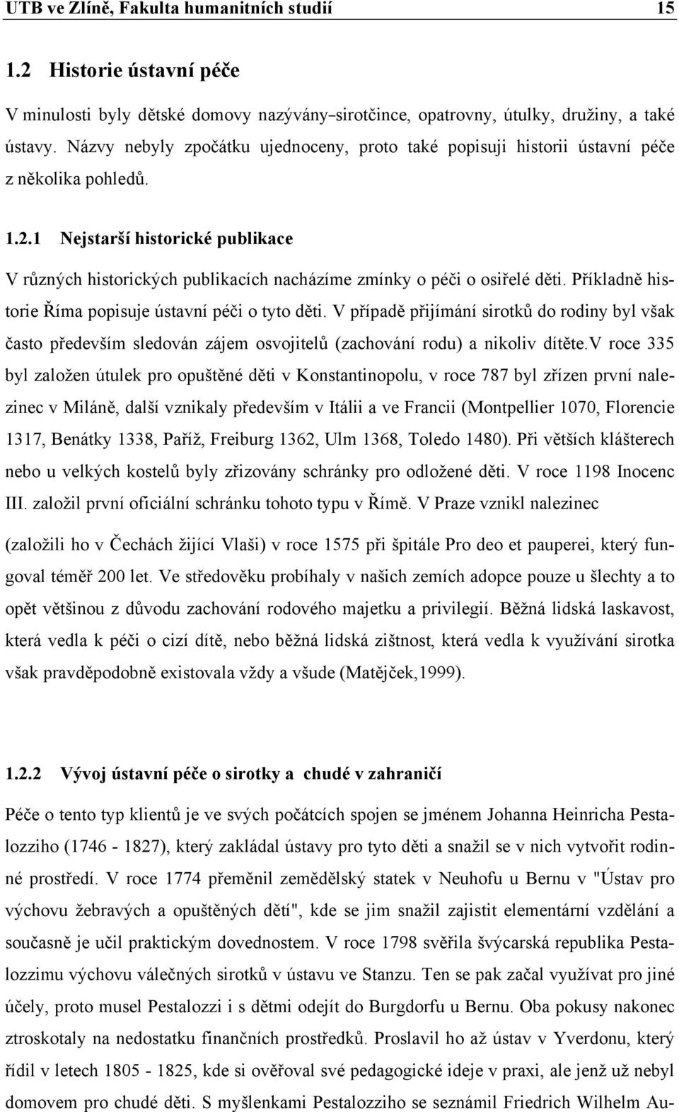 1 Nejstarší historické publikace V různých historických publikacích nacházíme zmínky o péči o osiřelé děti. Příkladně historie Říma popisuje ústavní péči o tyto děti.