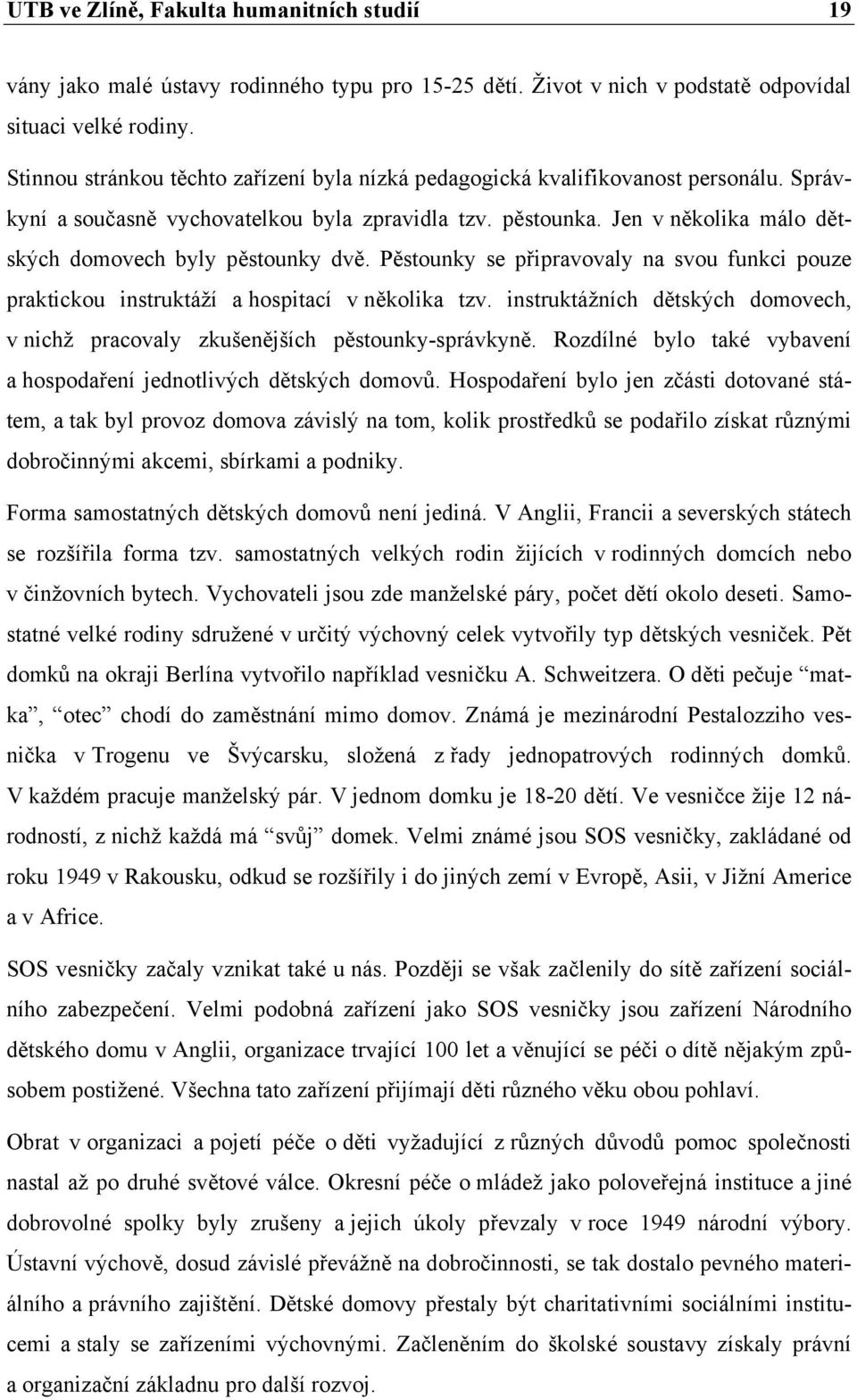 Jen v několika málo dětských domovech byly pěstounky dvě. Pěstounky se připravovaly na svou funkci pouze praktickou instruktáží a hospitací v několika tzv.