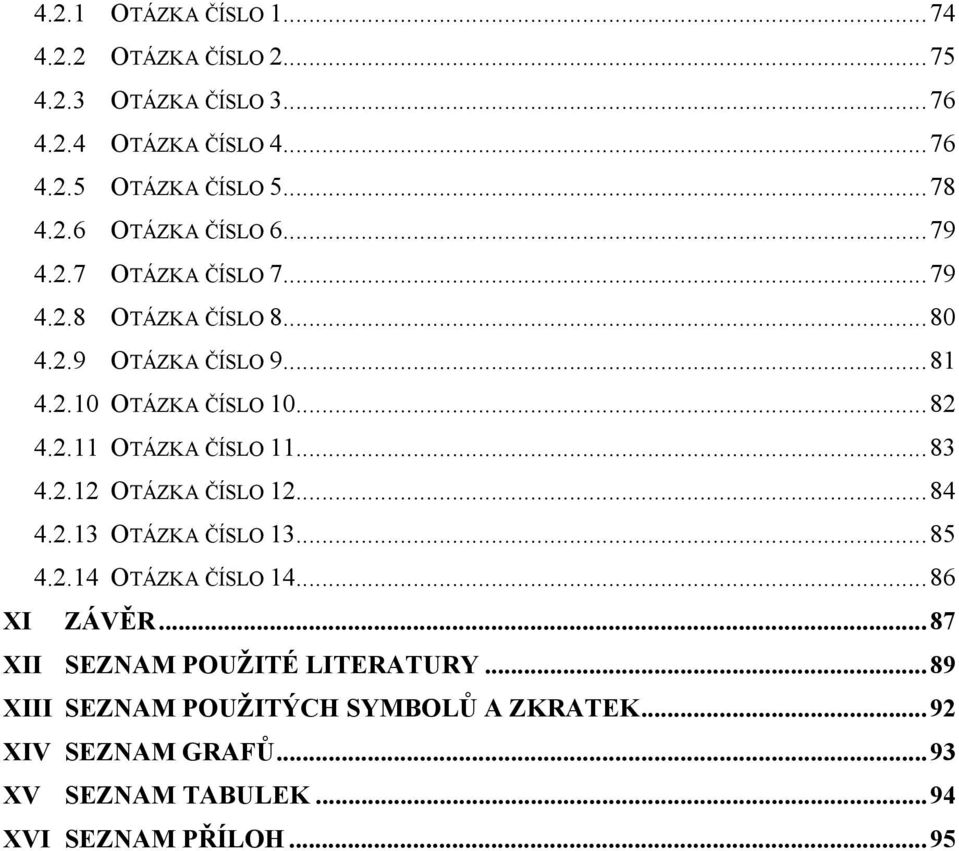 ..83 4.2.12 OTÁZKA ČÍSLO 12...84 4.2.13 OTÁZKA ČÍSLO 13...85 4.2.14 OTÁZKA ČÍSLO 14...86 XI ZÁVĚR...87 XII SEZNAM POUŽITÉ LITERATURY.