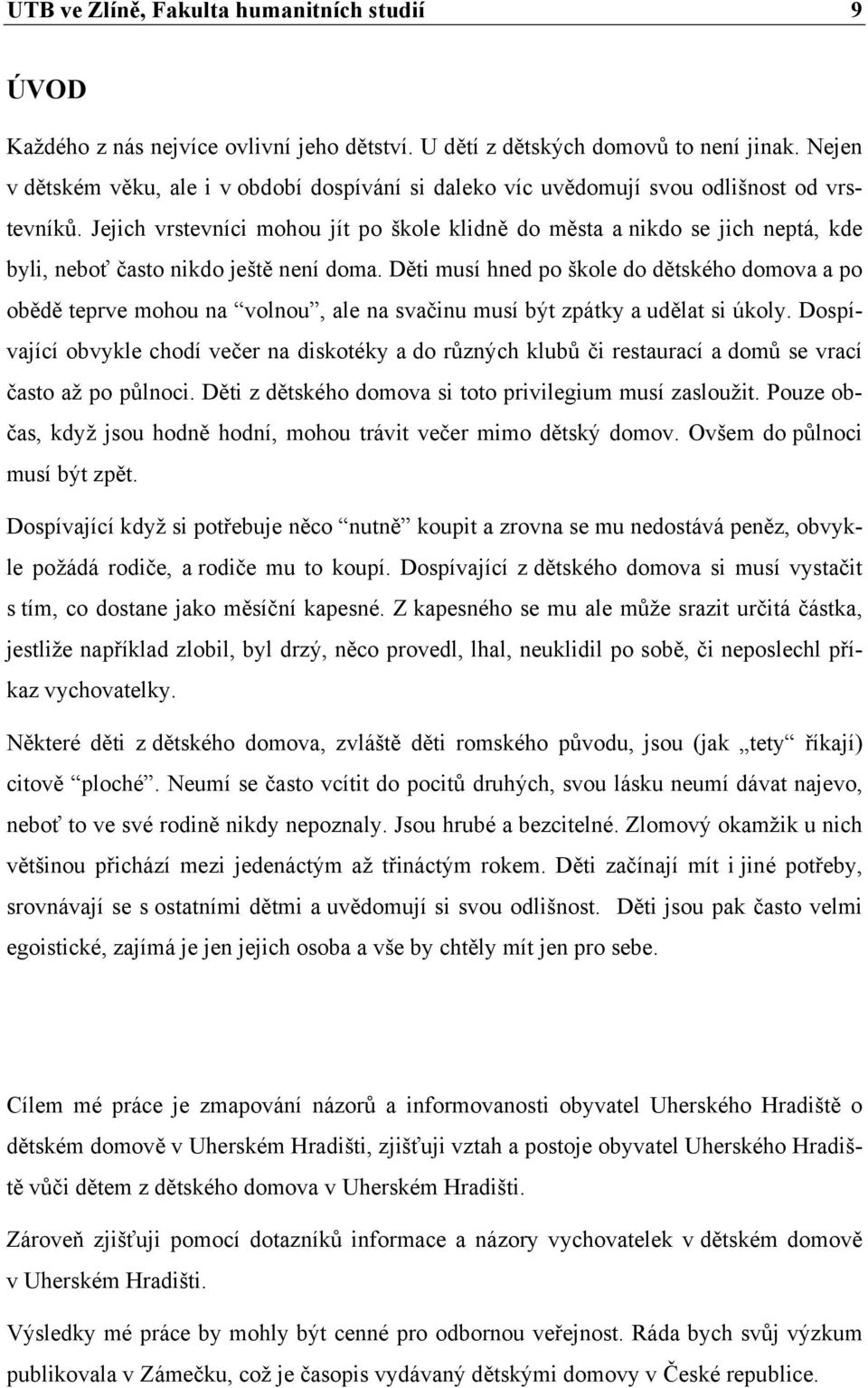 Jejich vrstevníci mohou jít po škole klidně do města a nikdo se jich neptá, kde byli, neboť často nikdo ještě není doma.