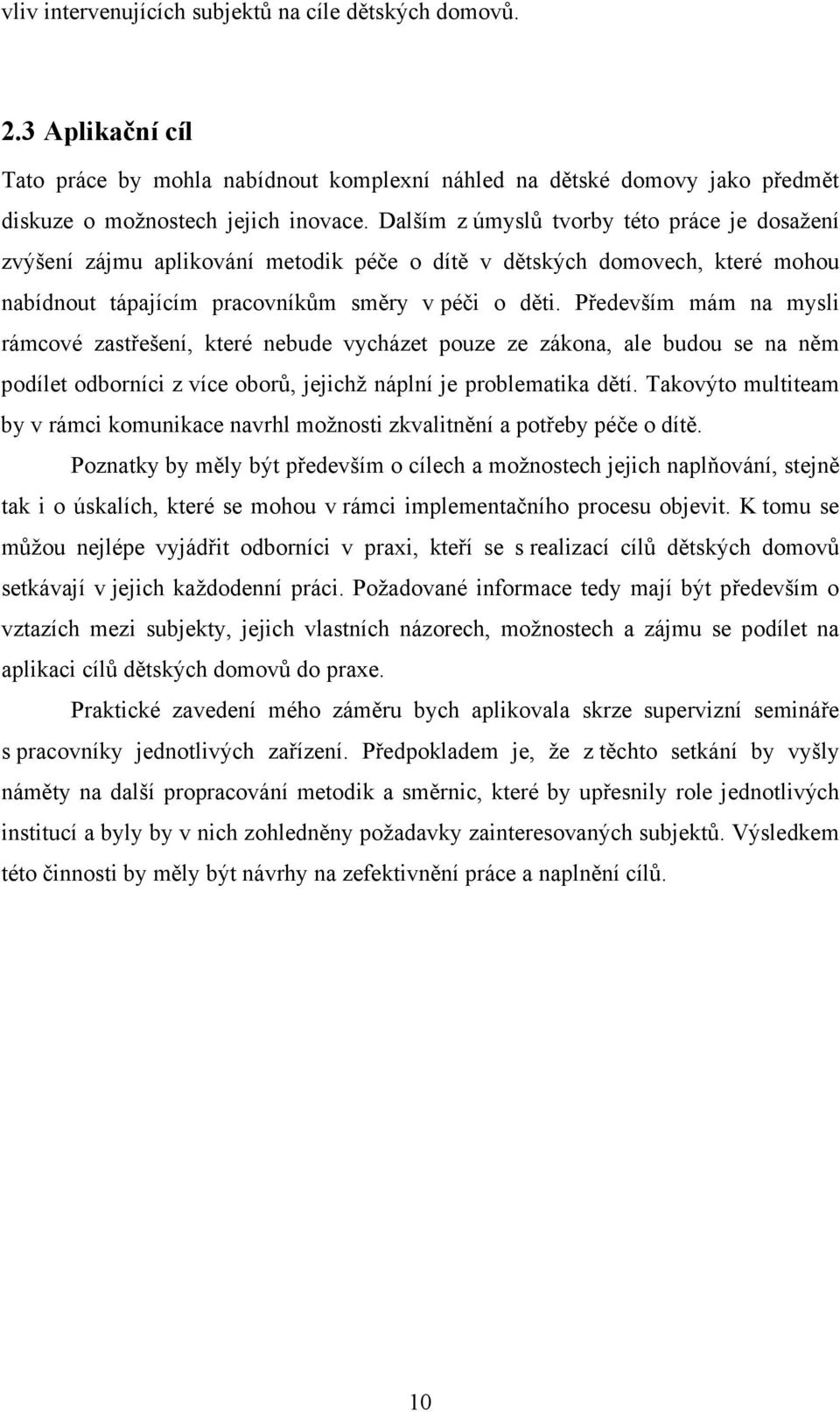 Především mám na mysli rámcové zastřešení, které nebude vycházet pouze ze zákona, ale budou se na něm podílet odborníci z více oborů, jejichž náplní je problematika dětí.