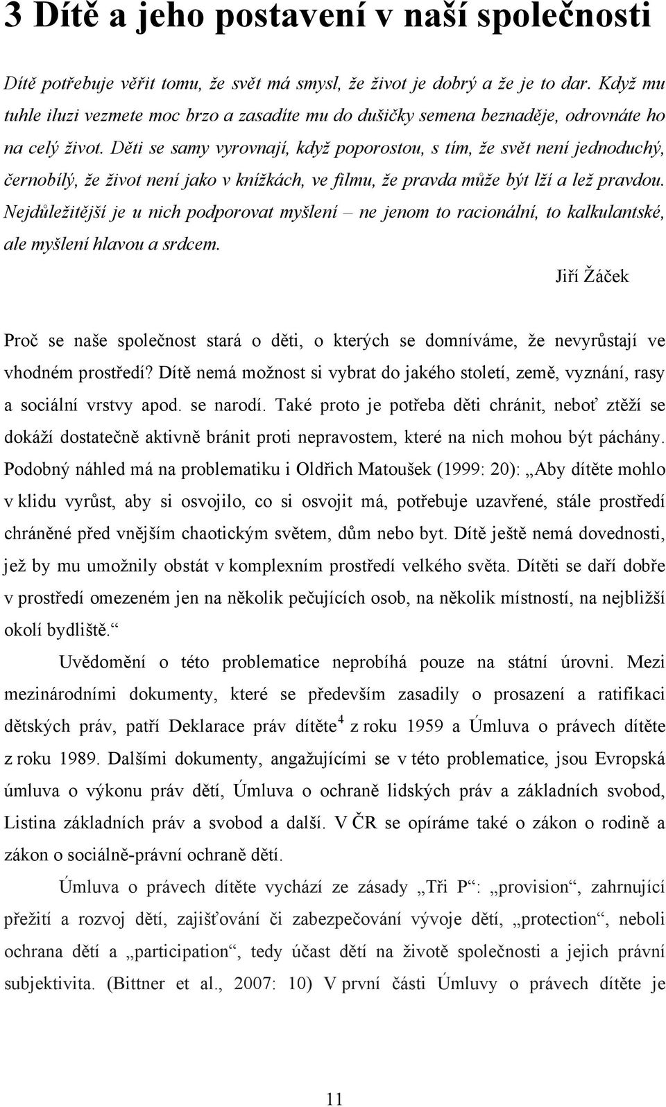 Děti se samy vyrovnají, když poporostou, s tím, že svět není jednoduchý, černobílý, že život není jako v knížkách, ve filmu, že pravda může být lží a lež pravdou.