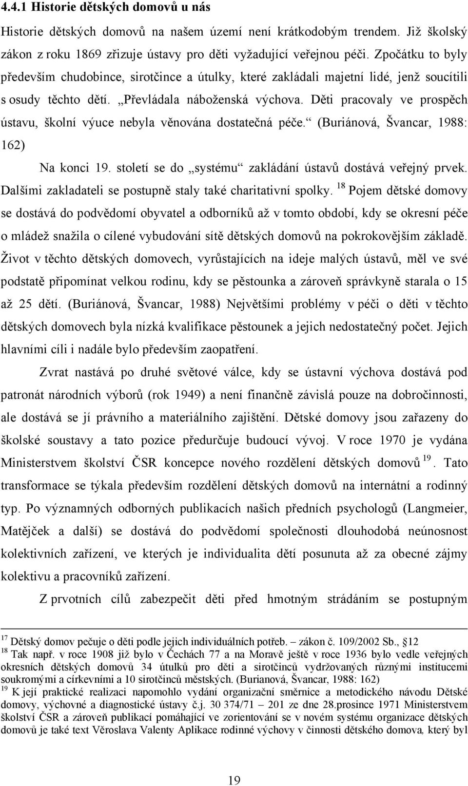 Děti pracovaly ve prospěch ústavu, školní výuce nebyla věnována dostatečná péče. (Buriánová, Švancar, 1988: 162) Na konci 19. století se do systému zakládání ústavů dostává veřejný prvek.