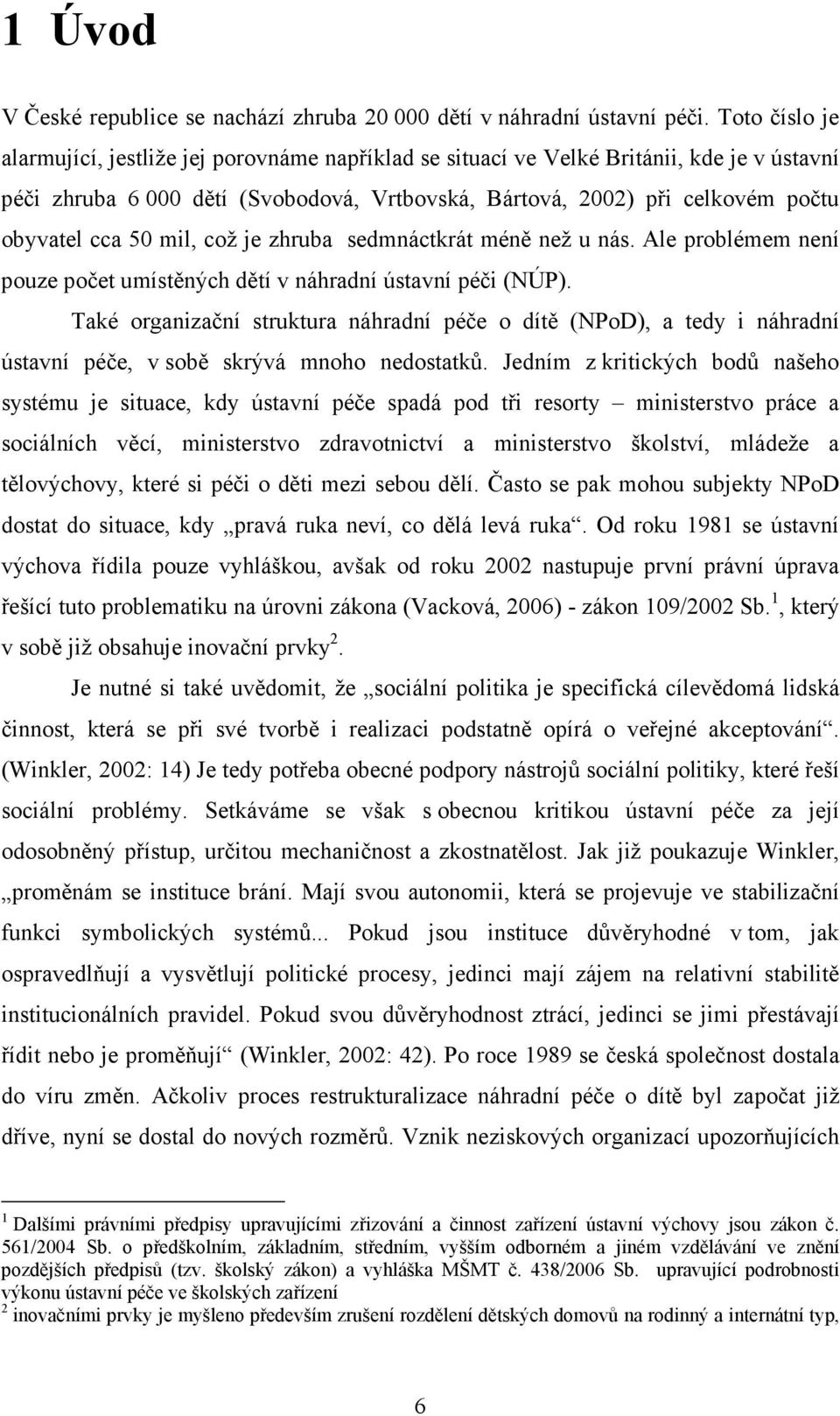 50 mil, což je zhruba sedmnáctkrát méně než u nás. Ale problémem není pouze počet umístěných dětí v náhradní ústavní péči (NÚP).