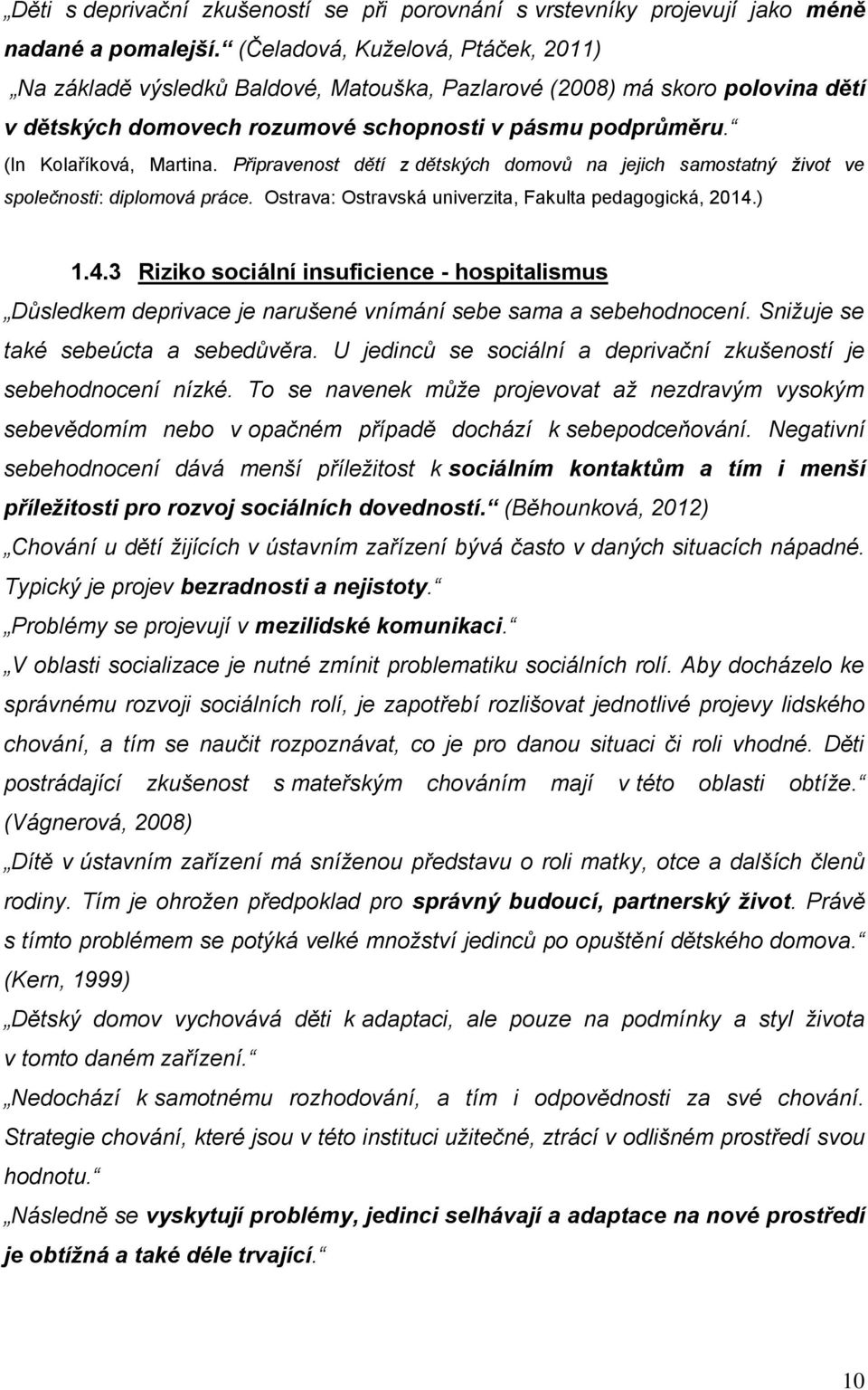 Připravenost dětí z dětských domovů na jejich samostatný život ve společnosti: diplomová práce. Ostrava: Ostravská univerzita, Fakulta pedagogická, 2014.