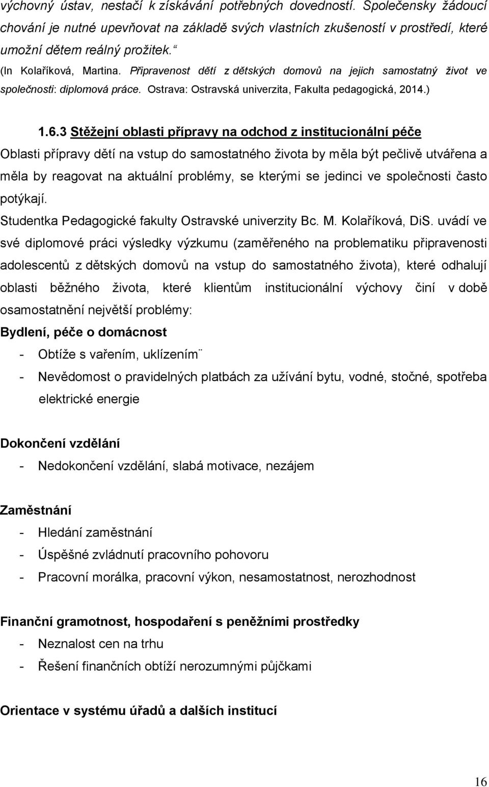 3 Stěžejní oblasti přípravy na odchod z institucionální péče Oblasti přípravy dětí na vstup do samostatného života by měla být pečlivě utvářena a měla by reagovat na aktuální problémy, se kterými se