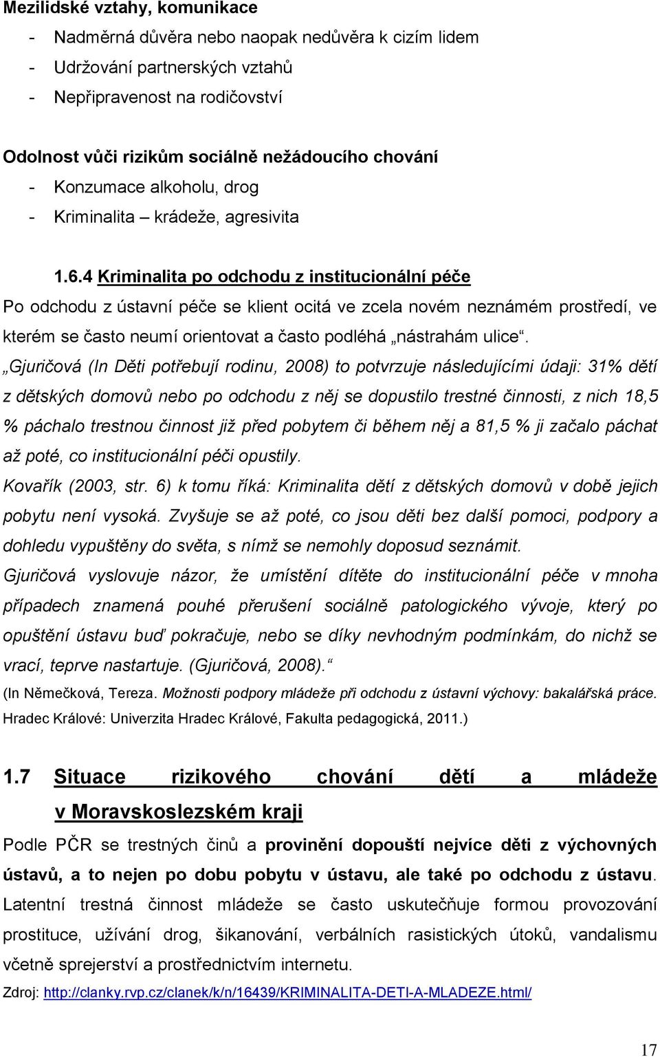 4 Kriminalita po odchodu z institucionální péče Po odchodu z ústavní péče se klient ocitá ve zcela novém neznámém prostředí, ve kterém se často neumí orientovat a často podléhá nástrahám ulice.