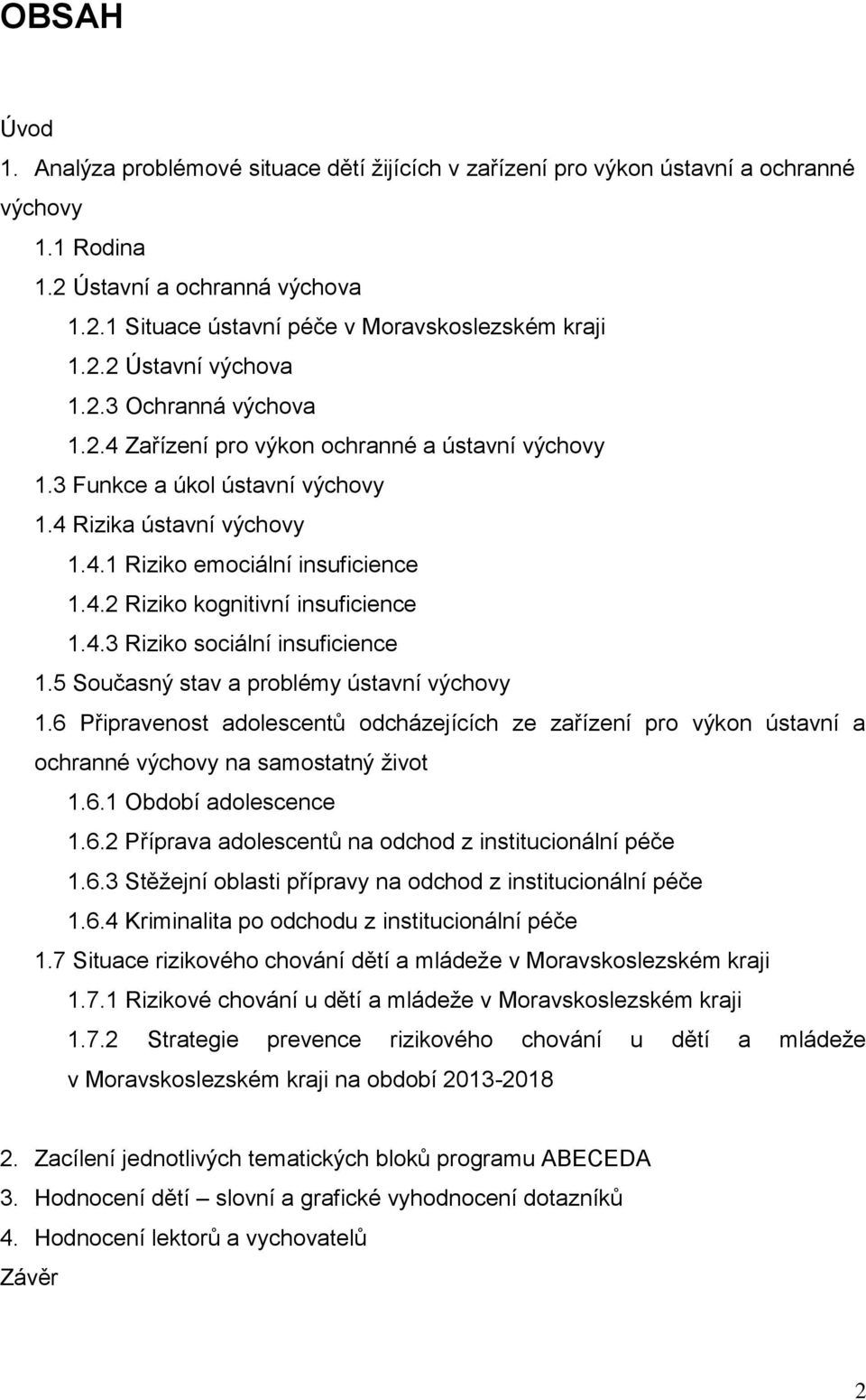 4.3 Riziko sociální insuficience 1.5 Současný stav a problémy ústavní výchovy 1.6 Připravenost adolescentů odcházejících ze zařízení pro výkon ústavní a ochranné výchovy na samostatný život 1.6.1 Období adolescence 1.