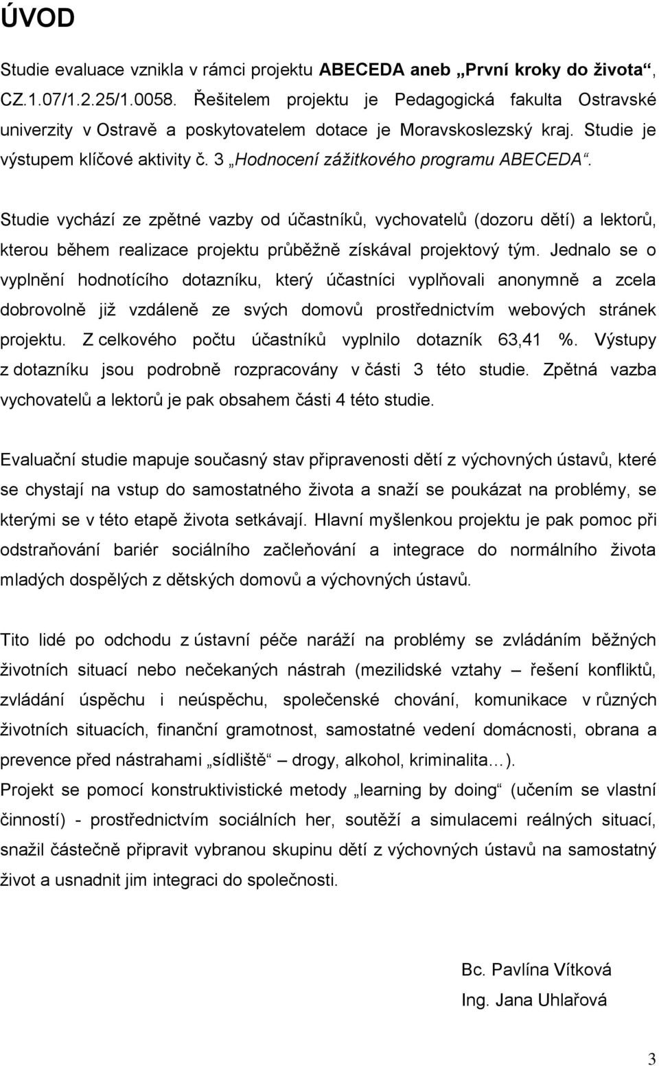 3 Hodnocení zážitkového programu ABECEDA. Studie vychází ze zpětné vazby od účastníků, vychovatelů (dozoru dětí) a lektorů, kterou během realizace projektu průběžně získával projektový tým.