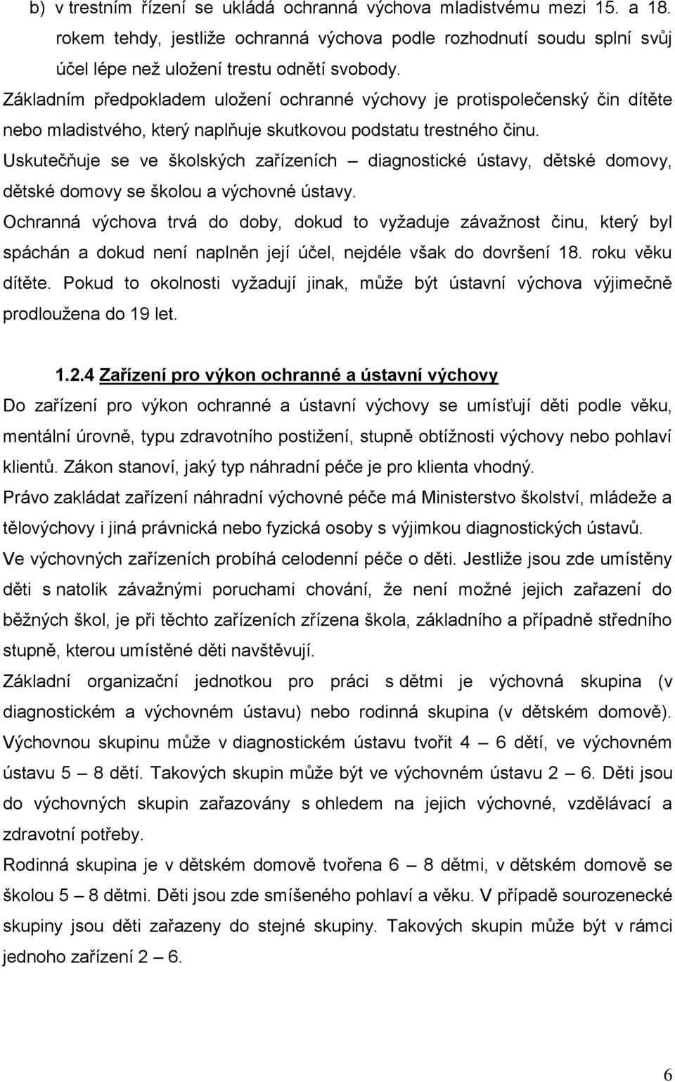 Uskutečňuje se ve školských zařízeních diagnostické ústavy, dětské domovy, dětské domovy se školou a výchovné ústavy.