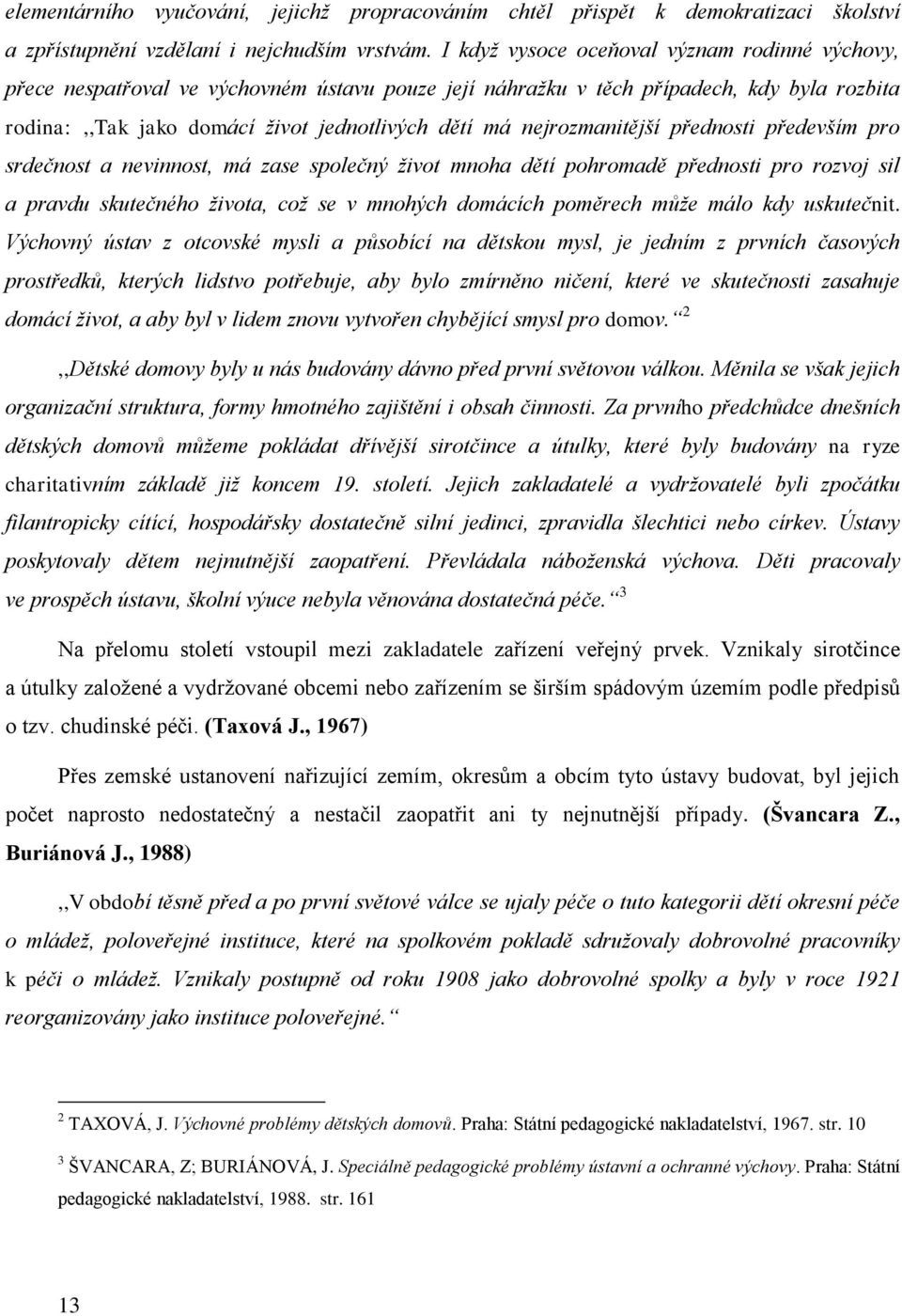 nejrozmanitější přednosti především pro srdečnost a nevinnost, má zase společný život mnoha dětí pohromadě přednosti pro rozvoj sil a pravdu skutečného života, což se v mnohých domácích poměrech může