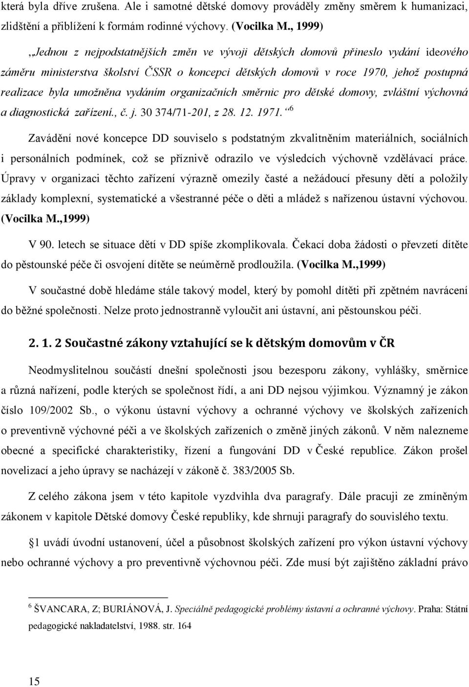 umožněna vydáním organizačních směrnic pro dětské domovy, zvláštní výchovná a diagnostická zařízení., č. j. 30 374/71-201, z 28. 12. 1971.