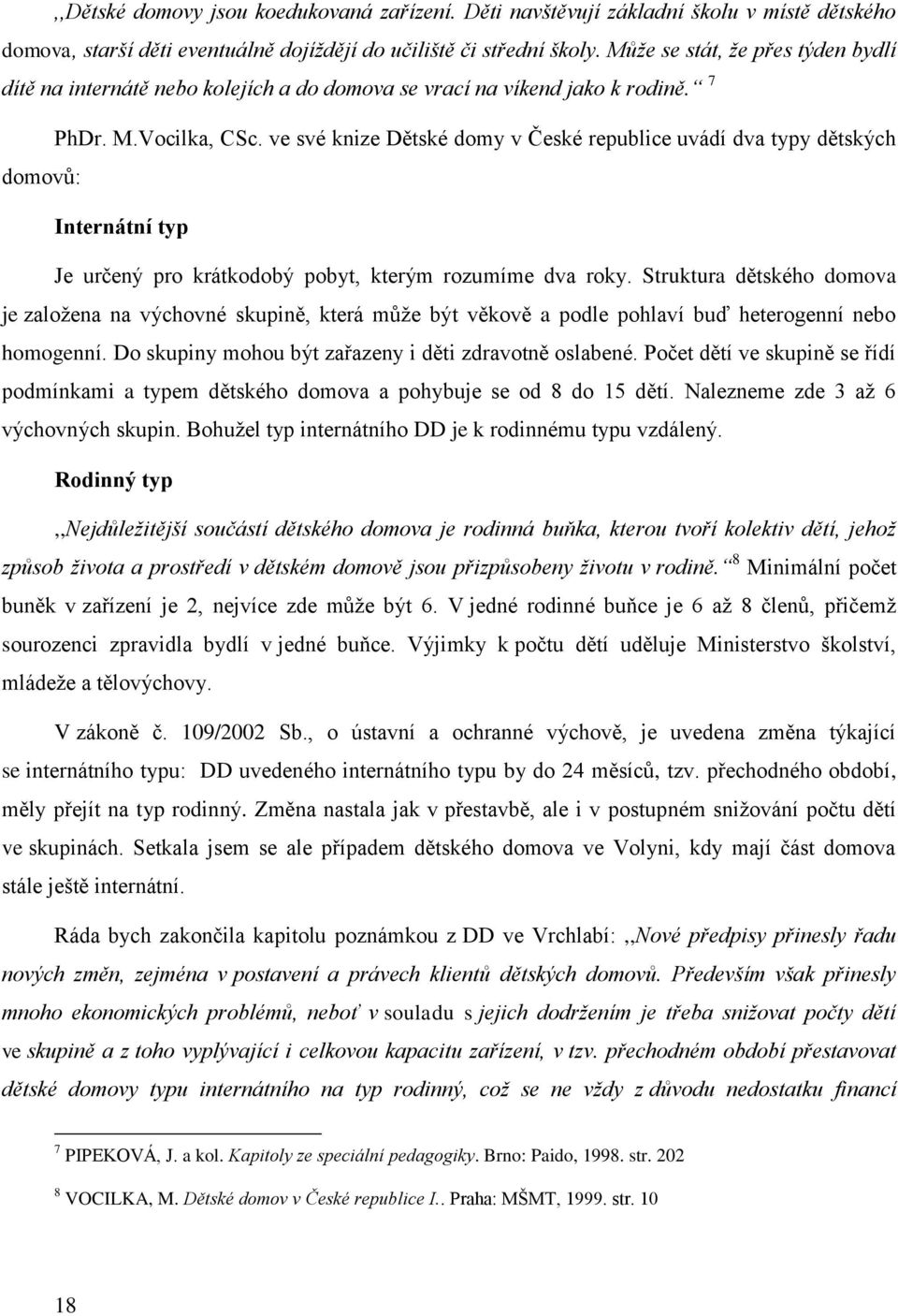 ve své knize Dětské domy v České republice uvádí dva typy dětských domovů: Internátní typ Je určený pro krátkodobý pobyt, kterým rozumíme dva roky.