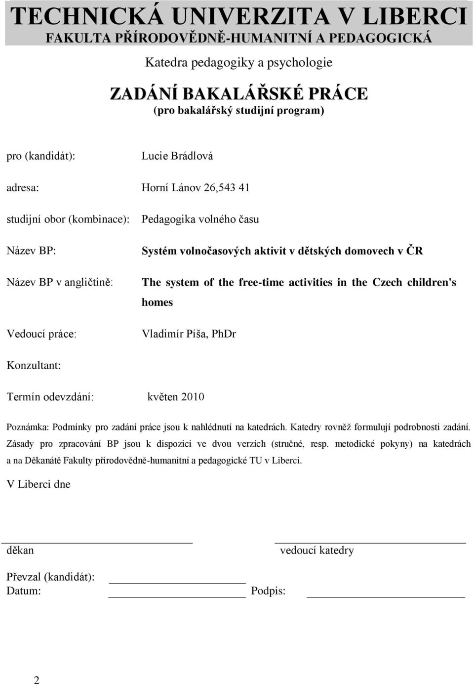 the free-time activities in the Czech children's homes Vladimír Píša, PhDr Konzultant: Termín odevzdání: květen 2010 Poznámka: Podmínky pro zadání práce jsou k nahlédnutí na katedrách.