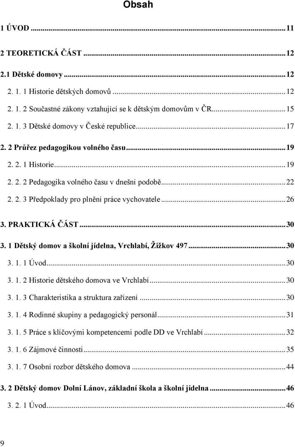 .. 30 3. 1 Dětský domov a školní jídelna, Vrchlabí, Ţiţkov 497... 30 3. 1. 1 Úvod... 30 3. 1. 2 Historie dětského domova ve Vrchlabí... 30 3. 1. 3 Charakteristika a struktura zařízení... 30 3. 1. 4 Rodinné skupiny a pedagogický personál.