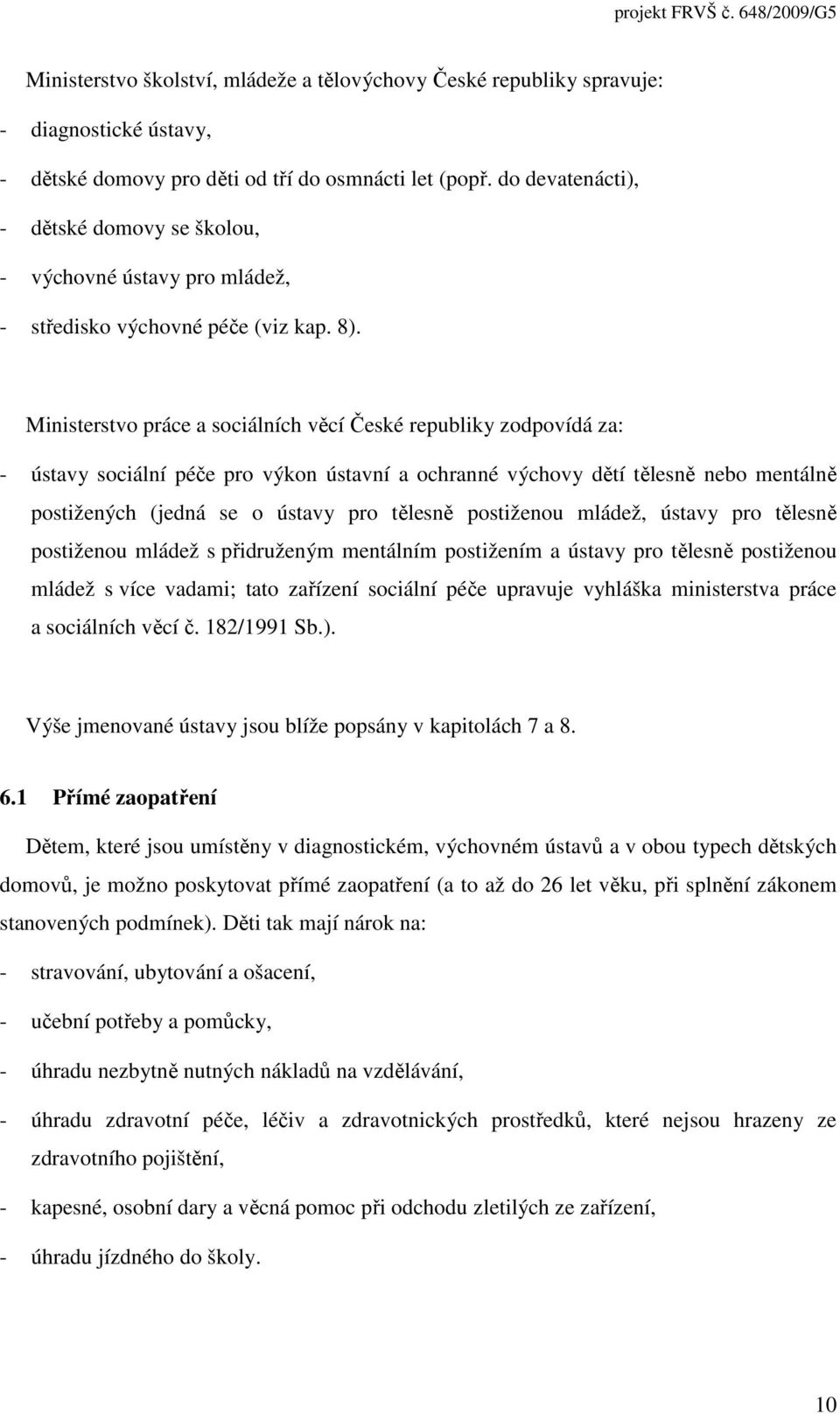 Ministerstvo práce a sociálních věcí České republiky zodpovídá za: - ústavy sociální péče pro výkon ústavní a ochranné výchovy dětí tělesně nebo mentálně postižených (jedná se o ústavy pro tělesně