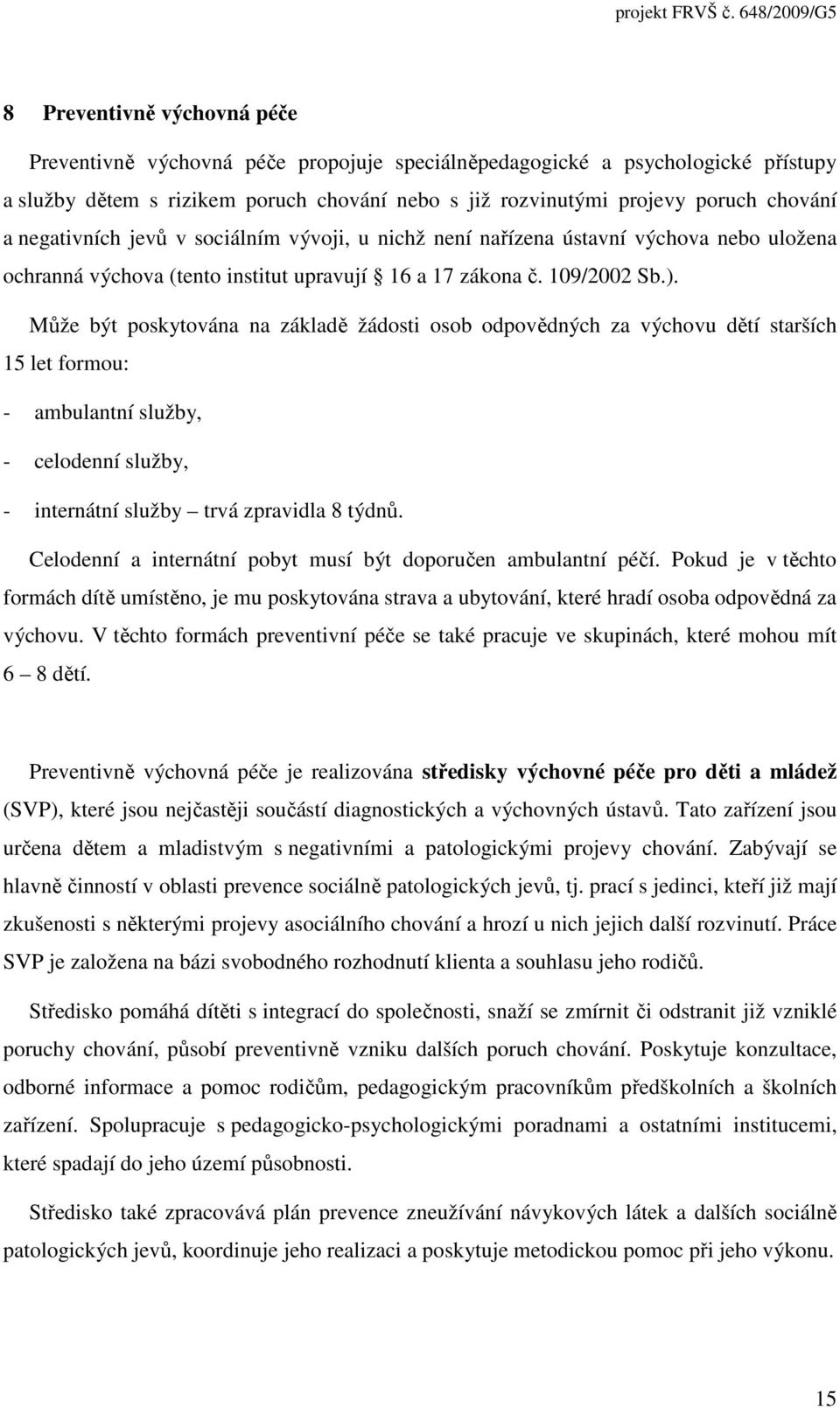 Může být poskytována na základě žádosti osob odpovědných za výchovu dětí starších 15 let formou: - ambulantní služby, - celodenní služby, - internátní služby trvá zpravidla 8 týdnů.