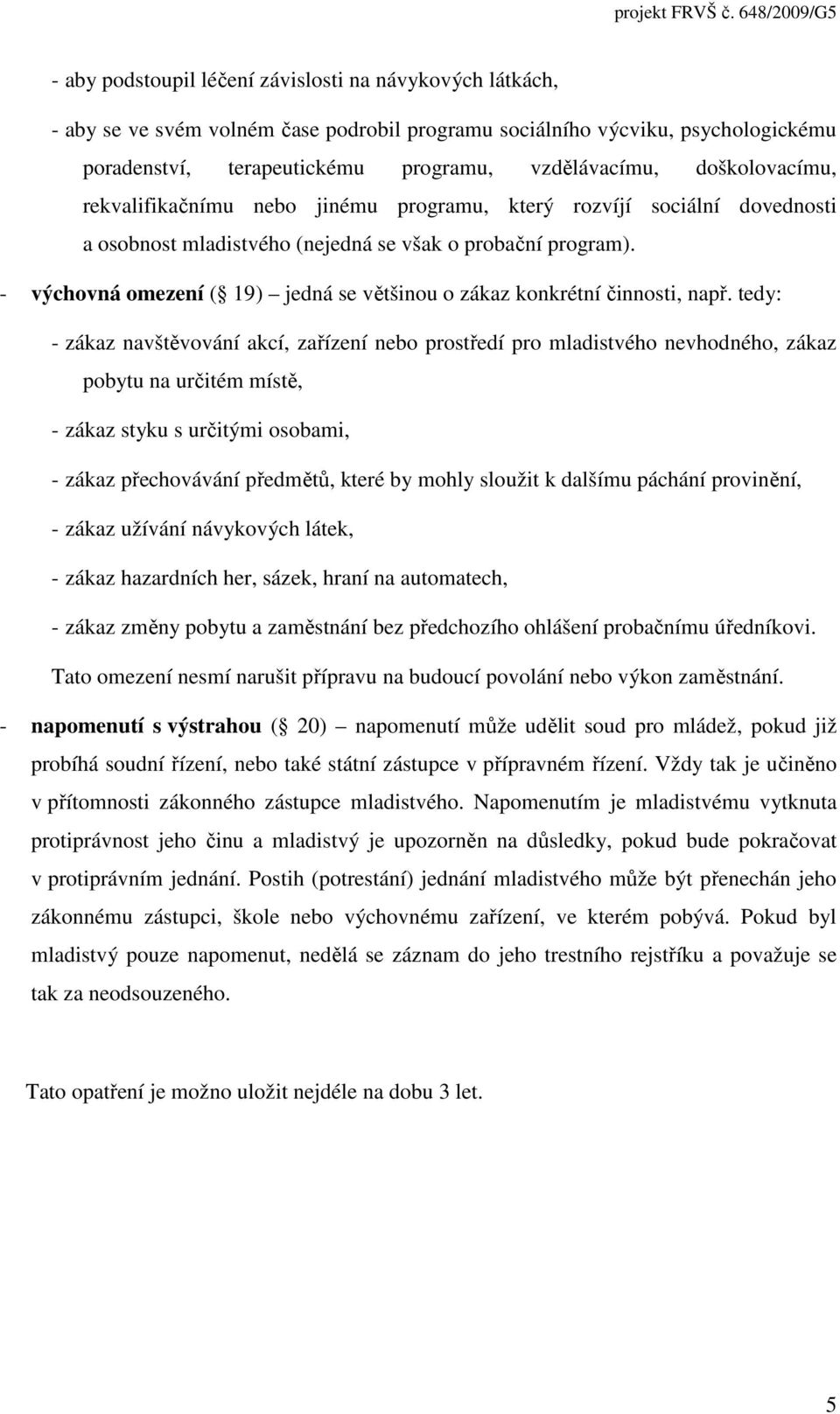 - výchovná omezení ( 19) jedná se většinou o zákaz konkrétní činnosti, např.