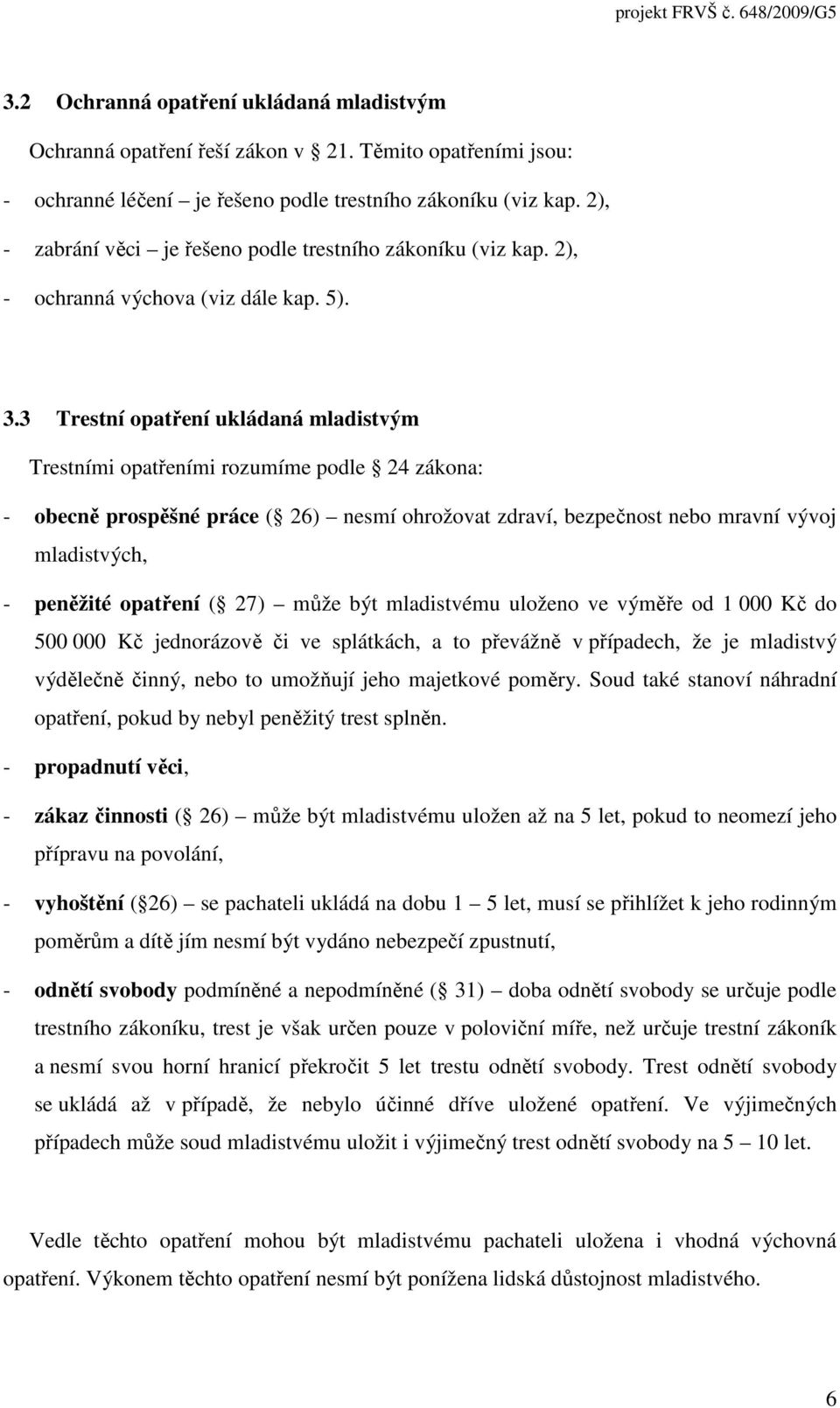 3 Trestní opatření ukládaná mladistvým Trestními opatřeními rozumíme podle 24 zákona: - obecně prospěšné práce ( 26) nesmí ohrožovat zdraví, bezpečnost nebo mravní vývoj mladistvých, - peněžité