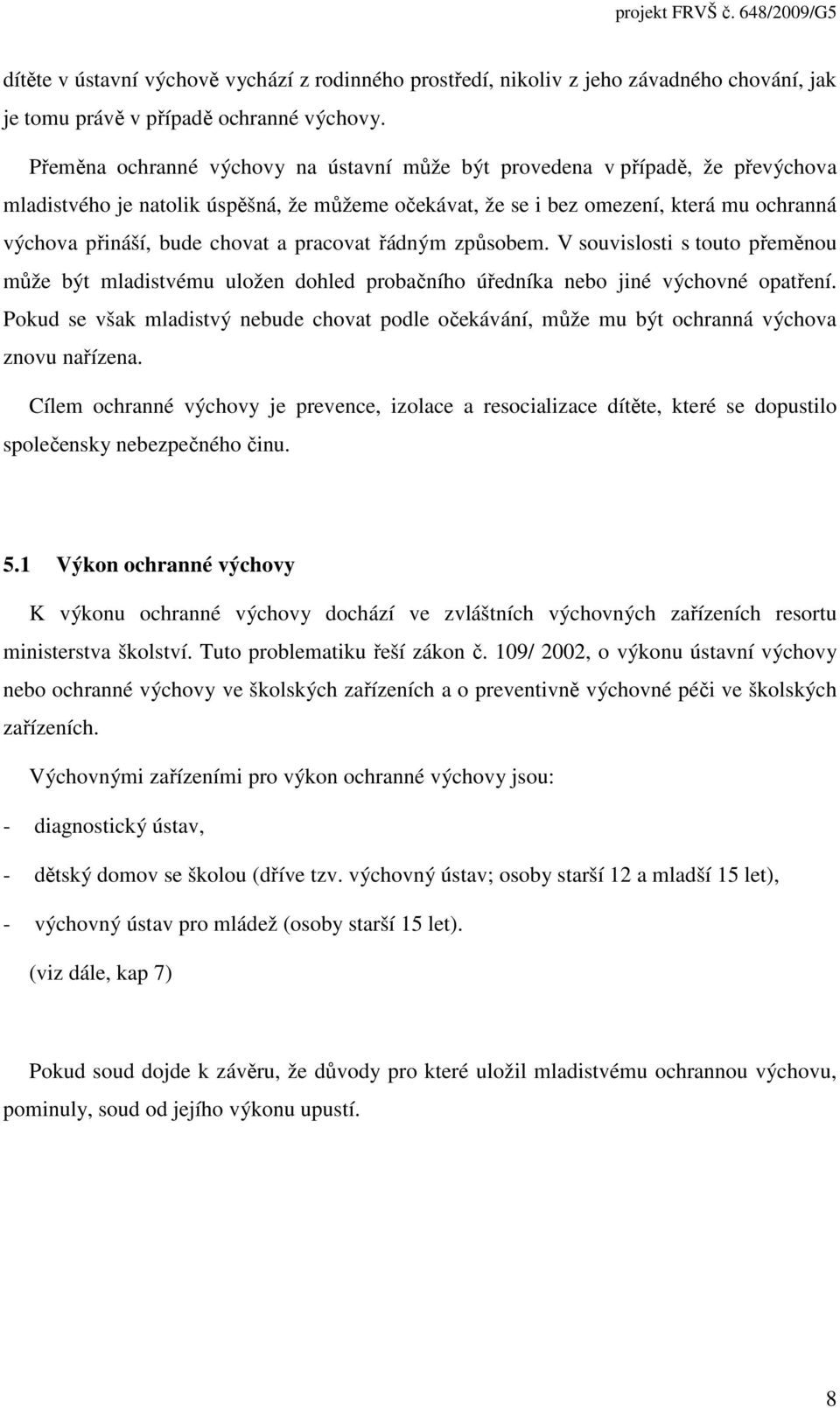 a pracovat řádným způsobem. V souvislosti s touto přeměnou může být mladistvému uložen dohled probačního úředníka nebo jiné výchovné opatření.