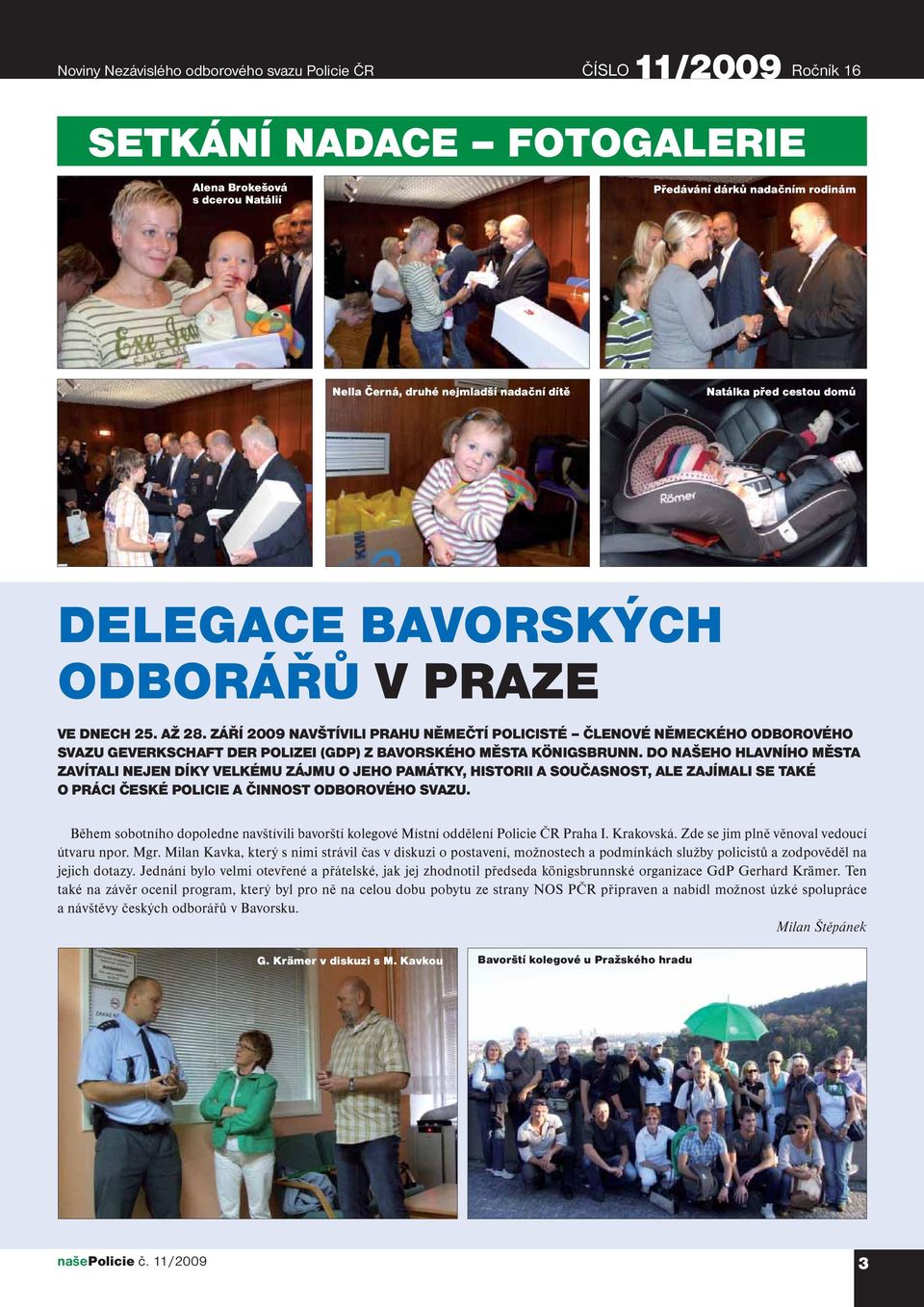 ZÁŘÍ 2009 NAVŠTÍVILI PRAHU NĚMEČTÍ POLICISTÉ ČLENOVÉ NĚMECKÉHO ODBOROVÉHO SVAZU GEVERKSCHAFT DER POLIZEI (GDP) Z BAVORSKÉHO MĚSTA KÖNIGSBRUNN.