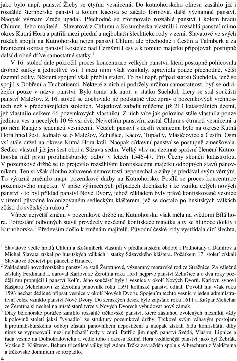 Jeho majitelé - Slavatové z Chlumu a Košumberka vlastnili i rozsáhlá panství mimo okres Kutná Hora a patřili mezi přední a nejbohatší šlechtické rody v zemi.