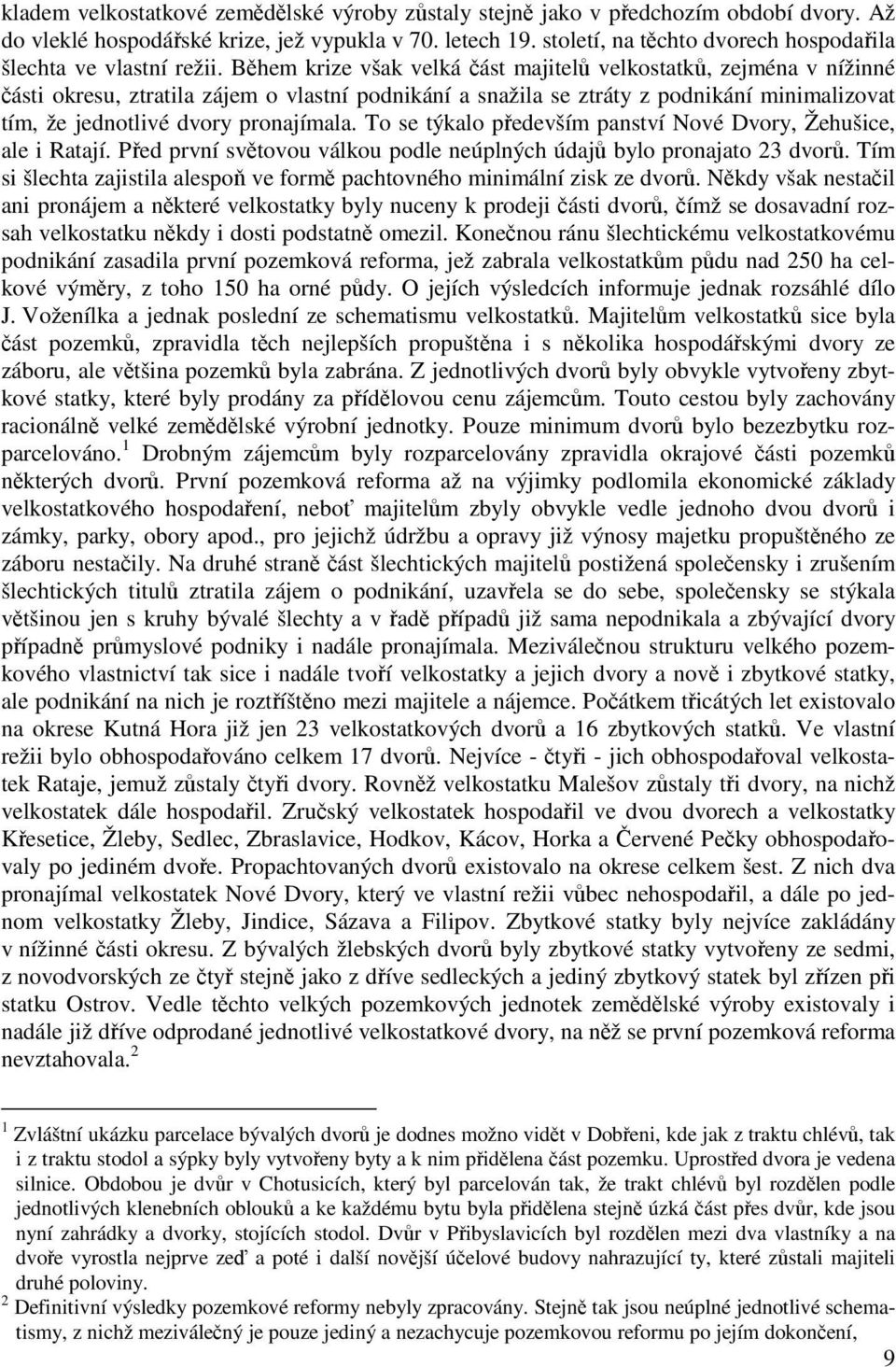 Během krize však velká část majitelů velkostatků, zejména v nížinné části okresu, ztratila zájem o vlastní podnikání a snažila se ztráty z podnikání minimalizovat tím, že jednotlivé dvory pronajímala.