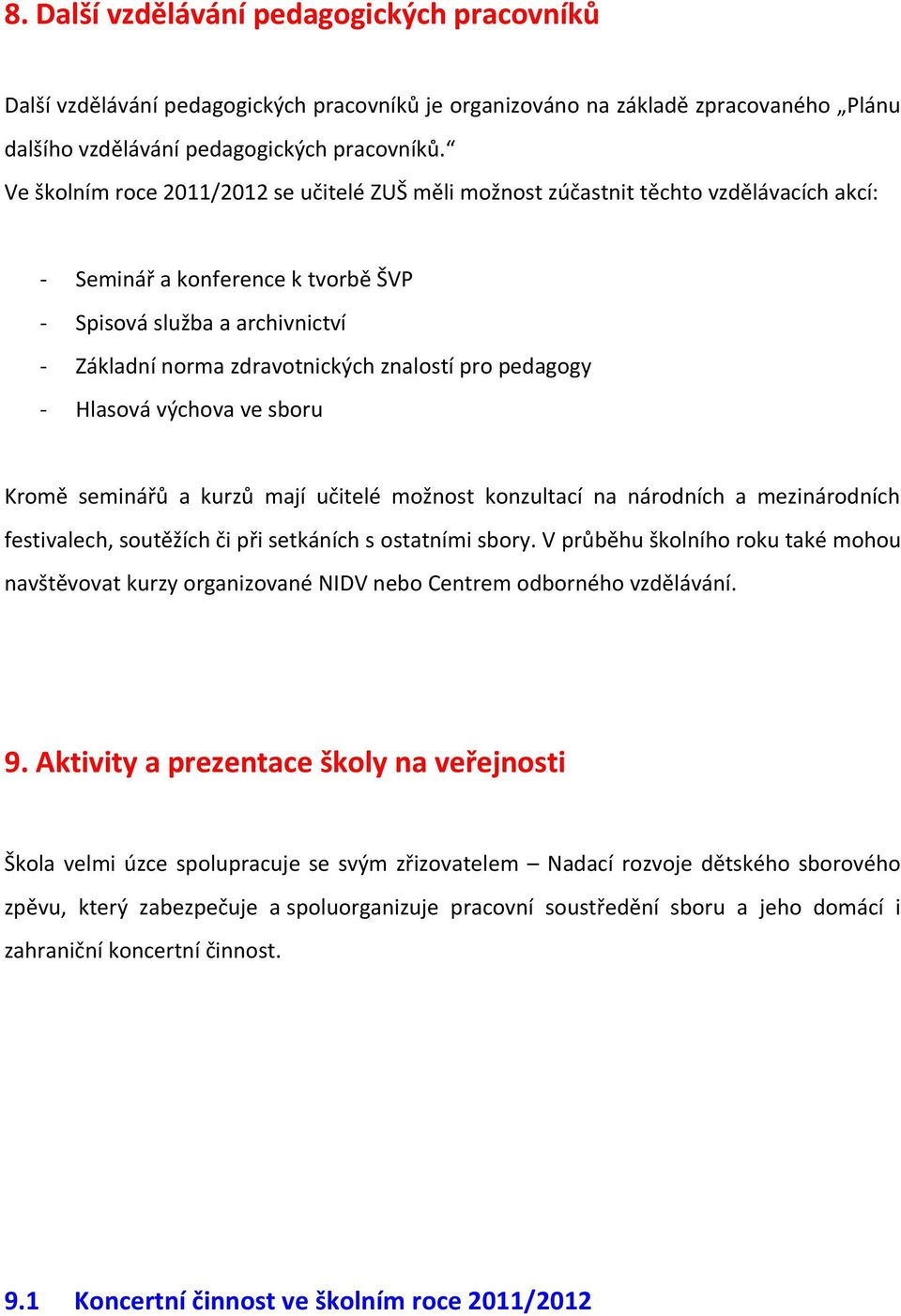 pro pedagogy - Hlasová výchova ve sboru Kromě seminářů a kurzů mají učitelé možnost konzultací na národních a mezinárodních festivalech, soutěžích či při setkáních s ostatními sbory.