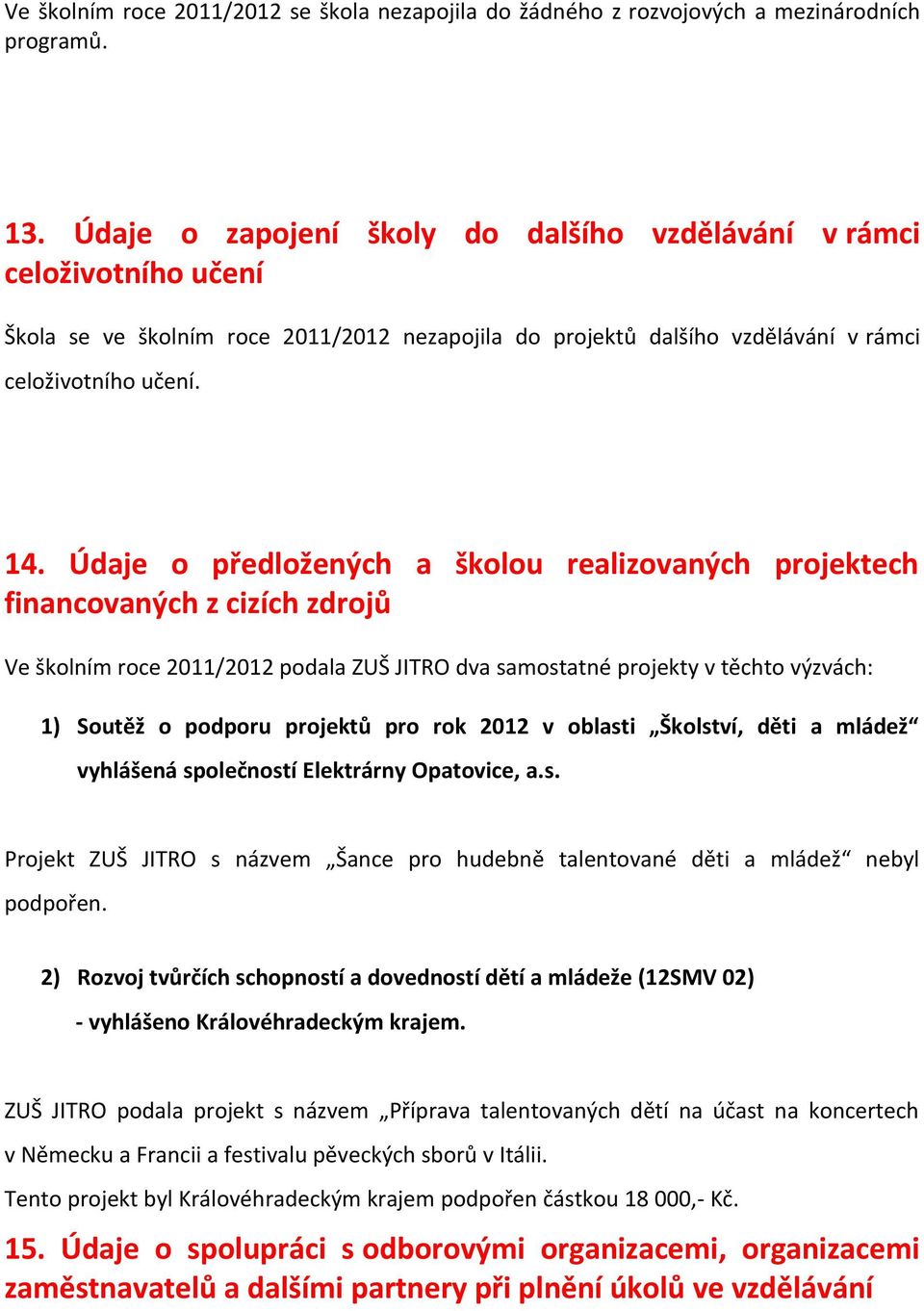 Údaje o předložených a školou realizovaných projektech financovaných z cizích zdrojů Ve školním roce 2011/2012 podala ZUŠ JITRO dva samostatné projekty v těchto výzvách: 1) Soutěž o podporu projektů