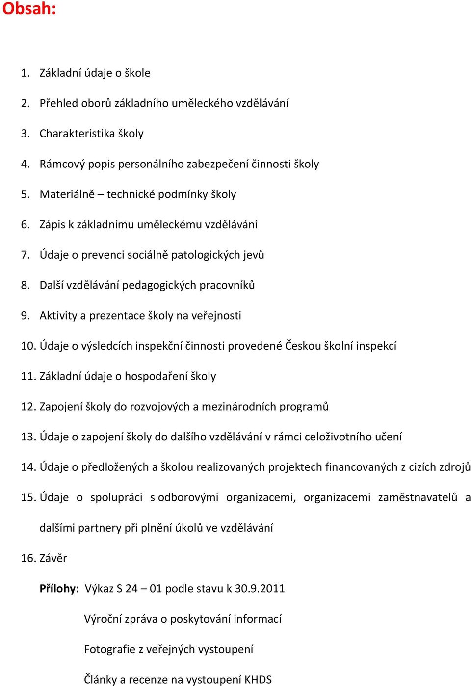 Aktivity a prezentace školy na veřejnosti 10. Údaje o výsledcích inspekční činnosti provedené Českou školní inspekcí 11. Základní údaje o hospodaření školy 12.