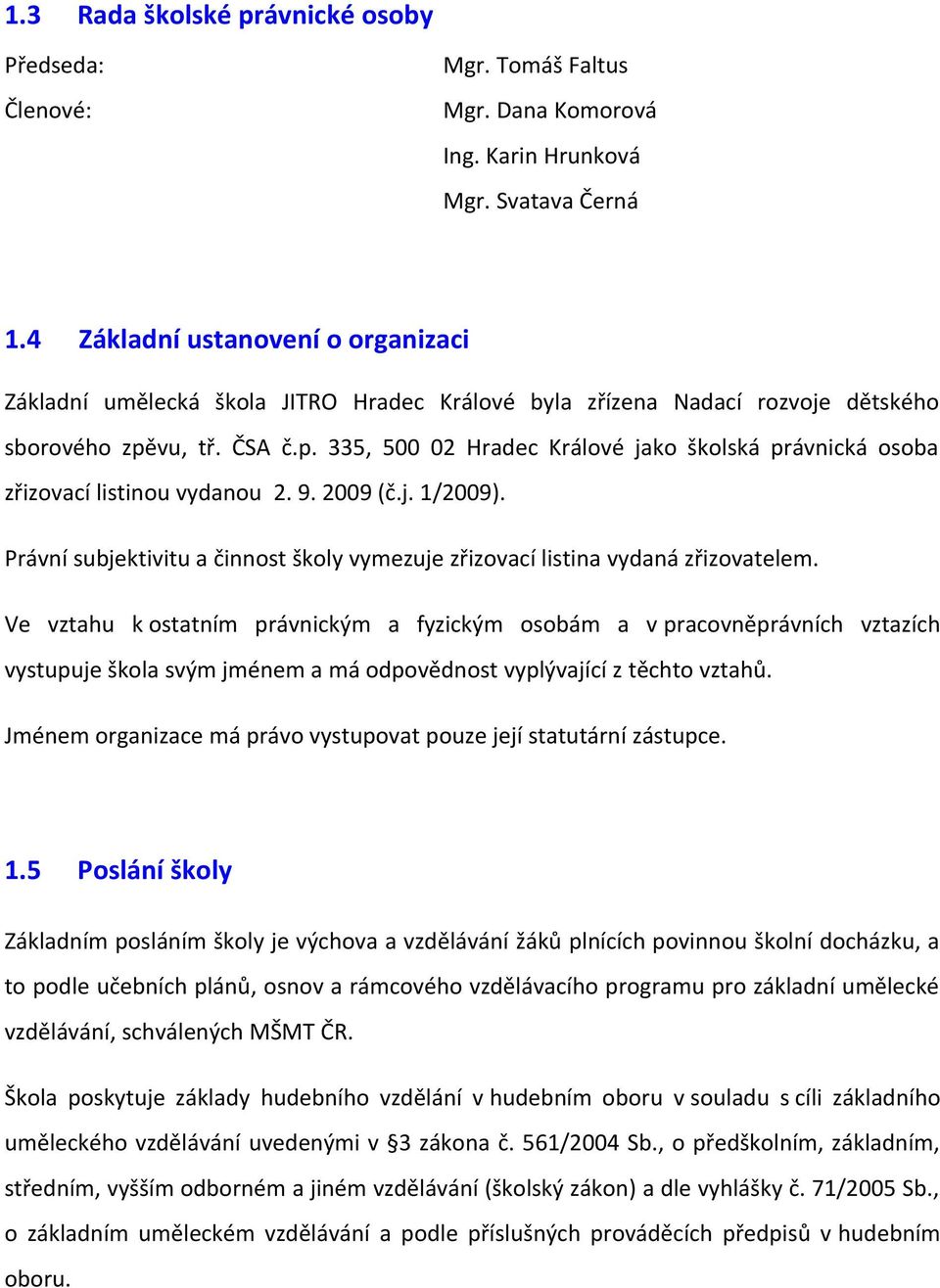 vu, tř. ČSA č.p. 335, 500 02 Hradec Králové jako školská právnická osoba zřizovací listinou vydanou 2. 9. 2009 (č.j. 1/2009).